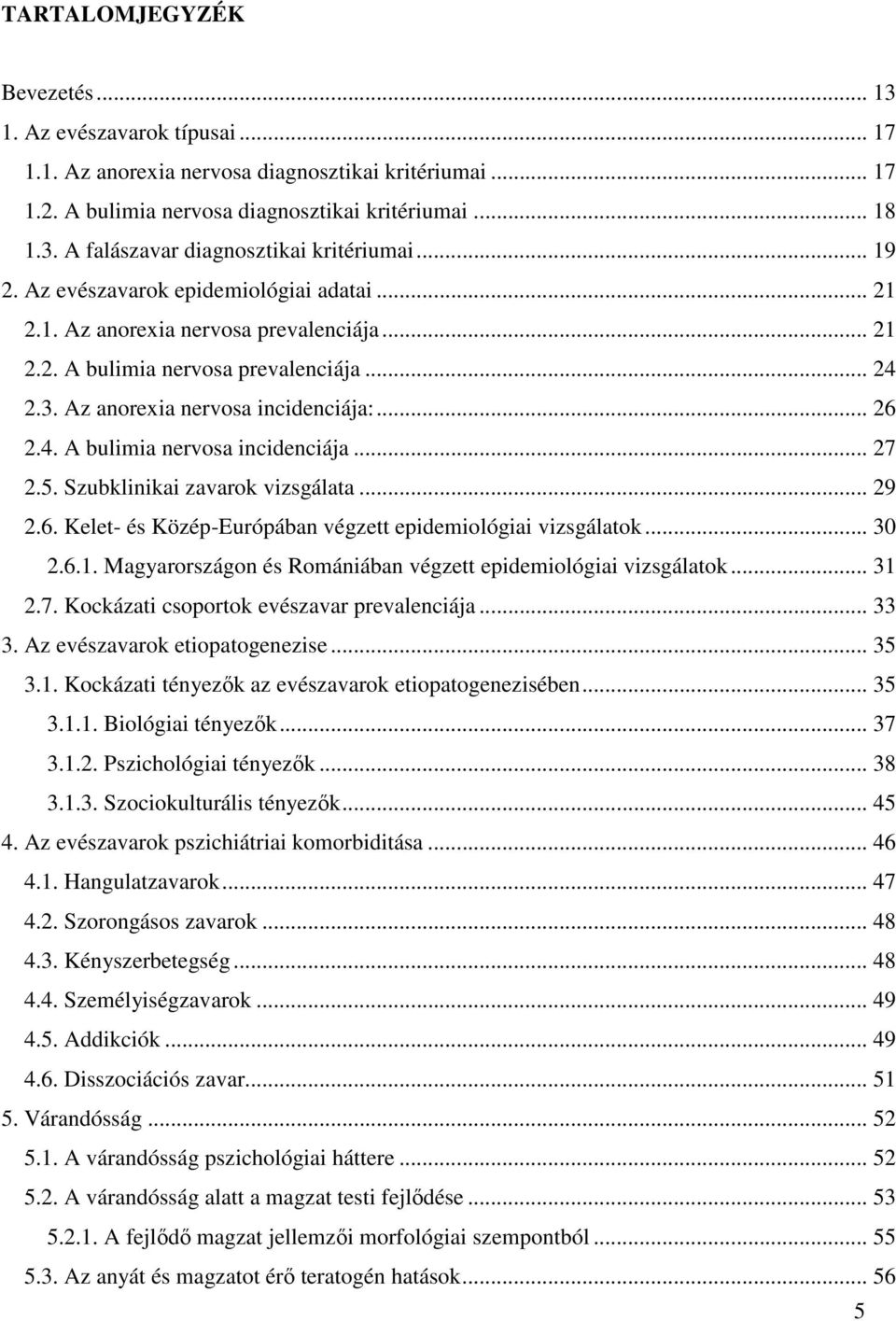 .. 27 2.5. Szubklinikai zavarok vizsgálata... 29 2.6. Kelet- és Közép-Európában végzett epidemiológiai vizsgálatok... 30 2.6.1. Magyarországon és Romániában végzett epidemiológiai vizsgálatok... 31 2.