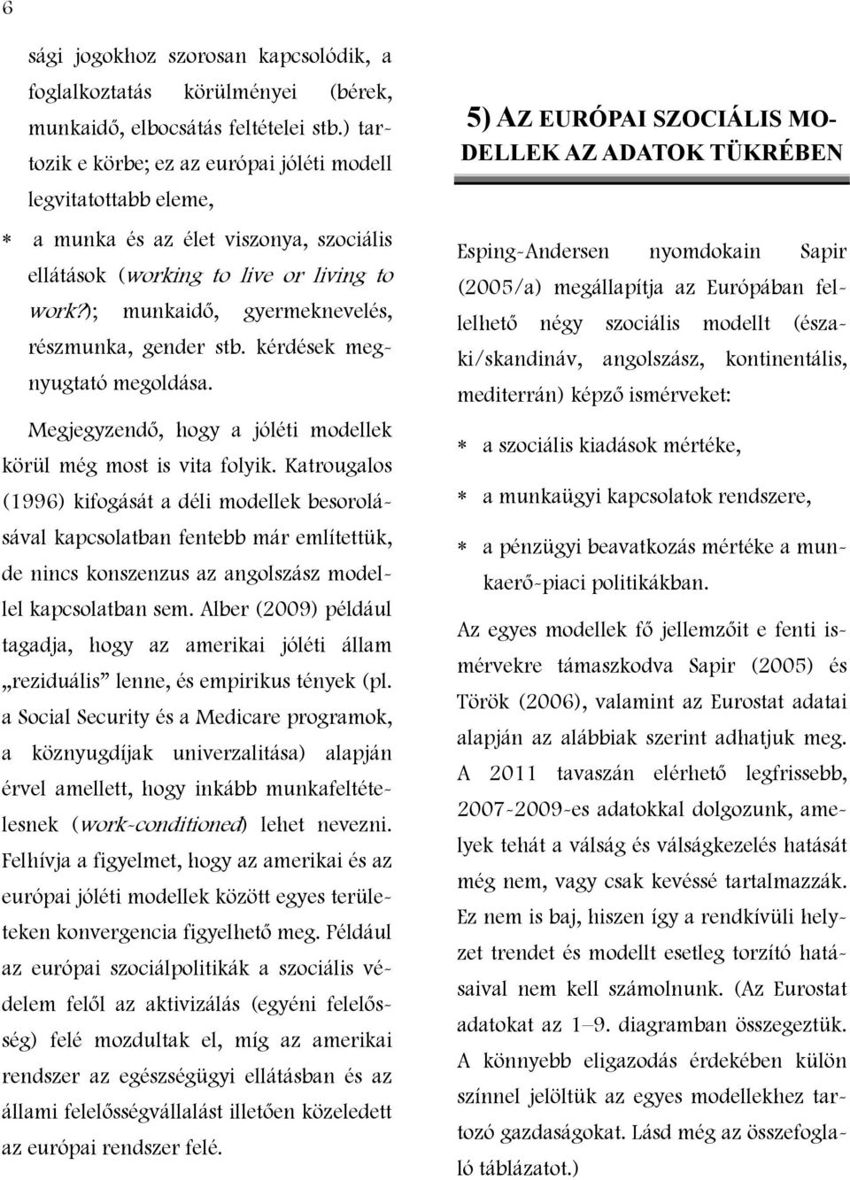 ); munkaidő, gyermeknevelés, részmunka, gender stb. kérdések megnyugtató megoldása. Megjegyzendő, hogy a jóléti modellek körül még most is vita folyik.