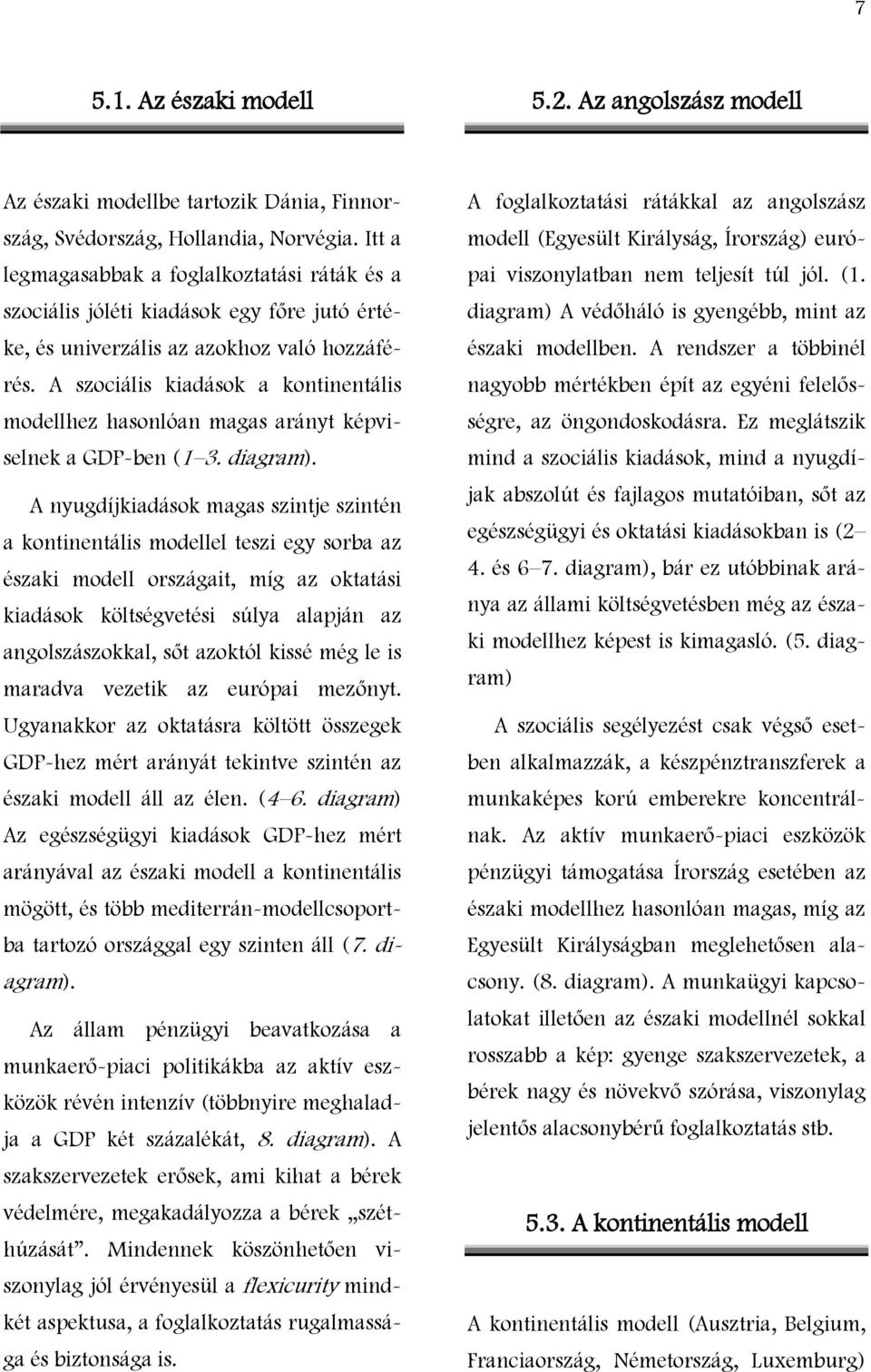 A szociális kiadások a kontinentális modellhez hasonlóan magas arányt képviselnek a GDP-ben (1 3. diagram).