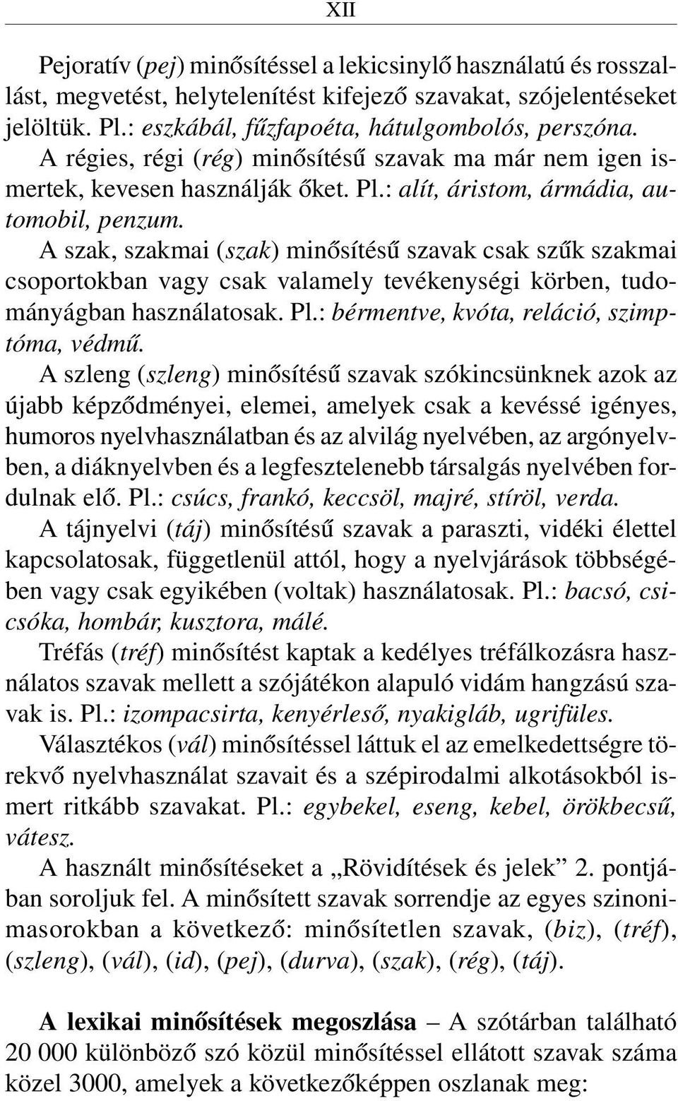 A szak, szakmai (szak) minõsítésû szavak csak szûk szakmai csoportokban vagy csak valamely tevékenységi körben, tudományágban használatosak. Pl.: bérmentve, kvóta, reláció, szimptóma, védmû.