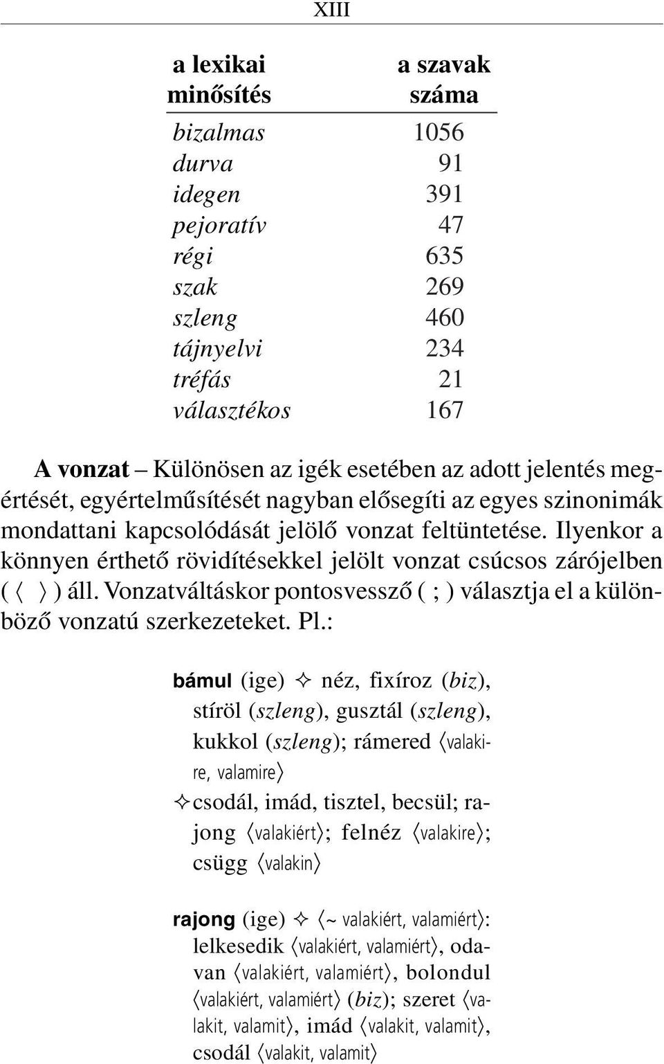 Ilyenkor a könnyen érthetõ rövidítésekkel jelölt vonzat csúcsos zárójelben ( ) áll. Vonzatváltáskor pontosvesszõ ( ; ) választja el a különbözõ vonzatú szerkezeteket. Pl.