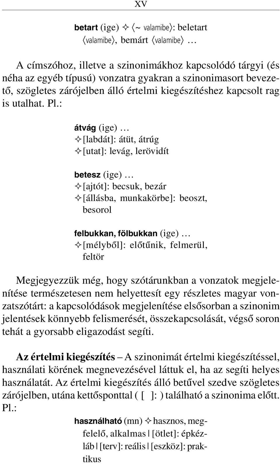 : átvág (ige) ²[labdát]: átüt, átrúg ²[utat]: levág, lerövidít betesz (ige) ²[ajtót]: becsuk, bezár ²[állásba, munkakörbe]: beoszt, besorol felbukkan, fölbukkan (ige) ²[mélybõl]: elõtûnik, felmerül,