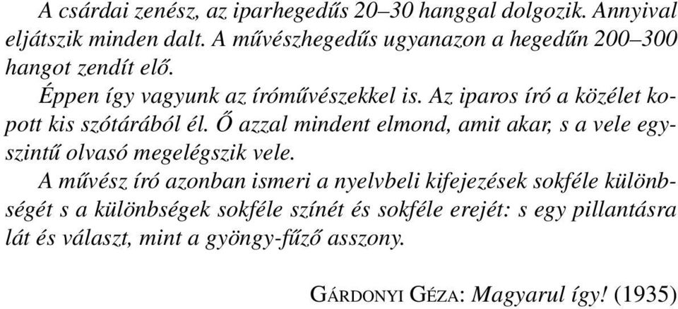 Az iparos író a közélet kopott kis szótárából él. Õ azzal mindent elmond, amit akar, s a vele egyszintû olvasó megelégszik vele.