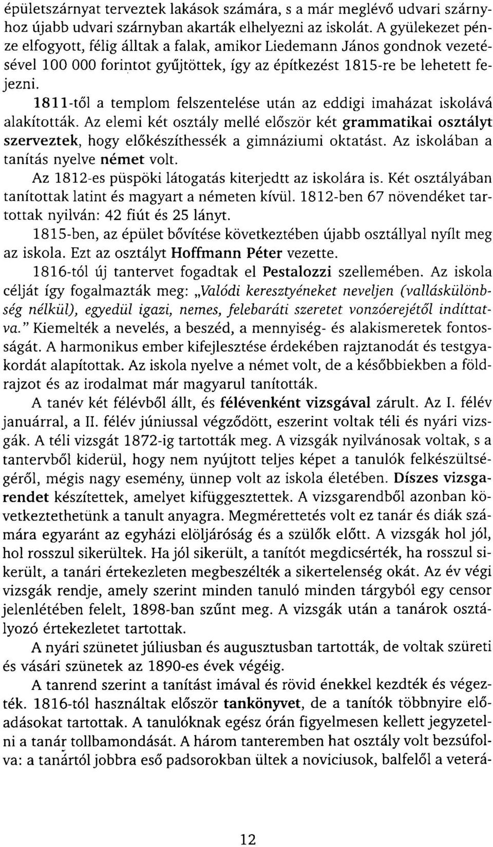 1811-től a templom felszentelése után az eddigi imaházat iskolává alakították. Az elemi két osztály mellé először két grammatikai osztályt szerveztek, hogy előkészíthessék a gimnáziumi oktatást.