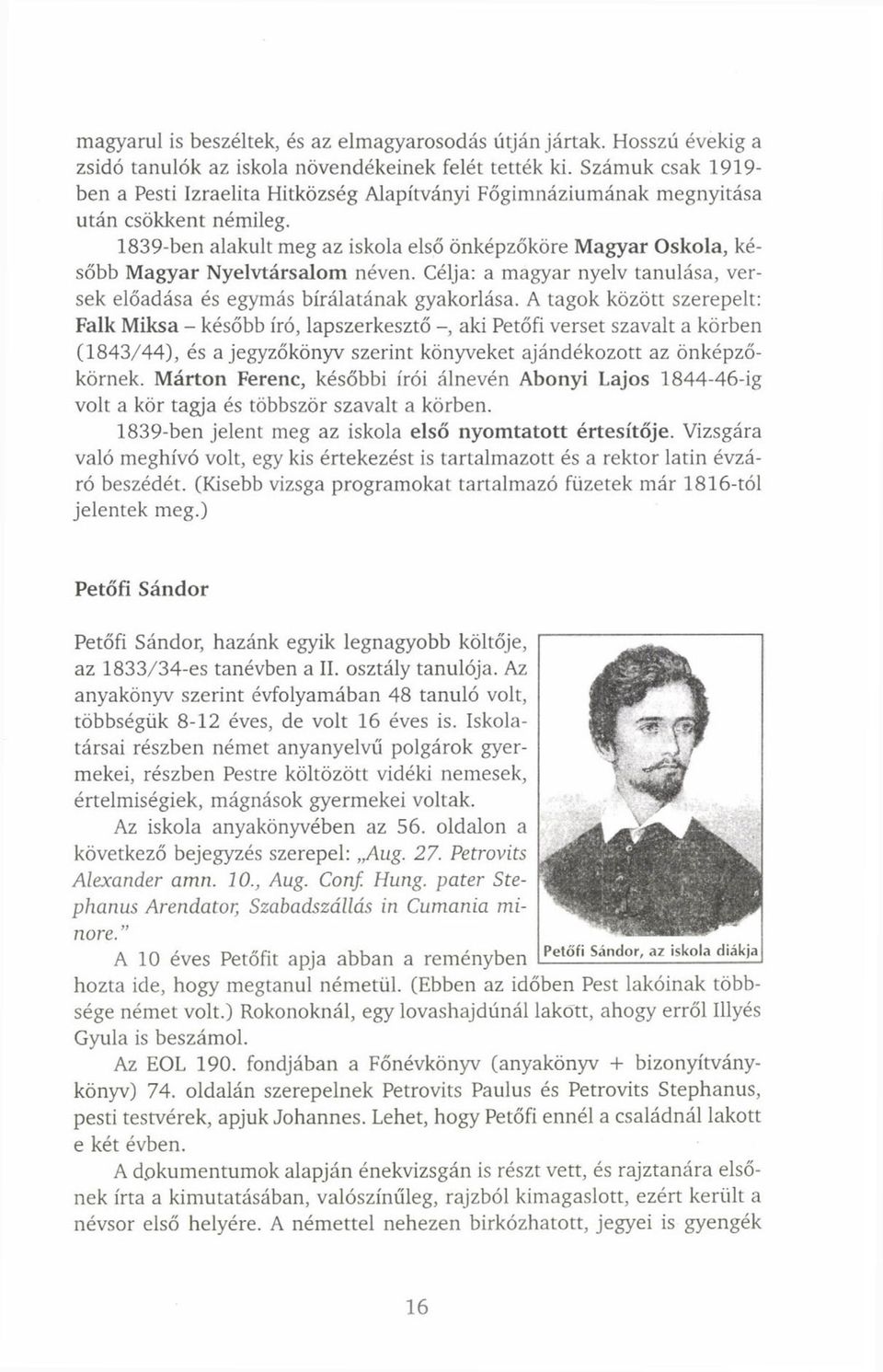 1839-ben alakult meg az iskola első önképzőköre Magyar Oskola, később Magyar Nyelvtársalom néven. Célja: a magyar nyelv tanulása, versek előadása és egymás bírálatának gyakorlása.