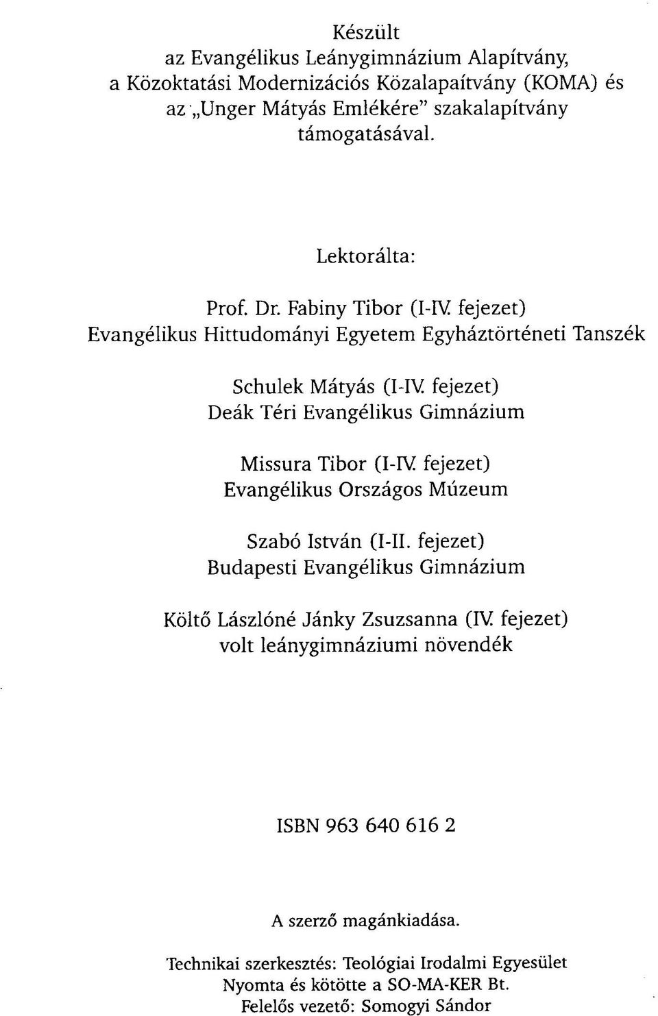 Fabiny Tibor (I-IV fejezet) Evangélikus Hittudományi Egyetem Egyháztörténeti Tanszék Schulek Mátyás (I-IV fejezet) Deák Téri Evangélikus Gimnázium Missura Tibor (I-IV