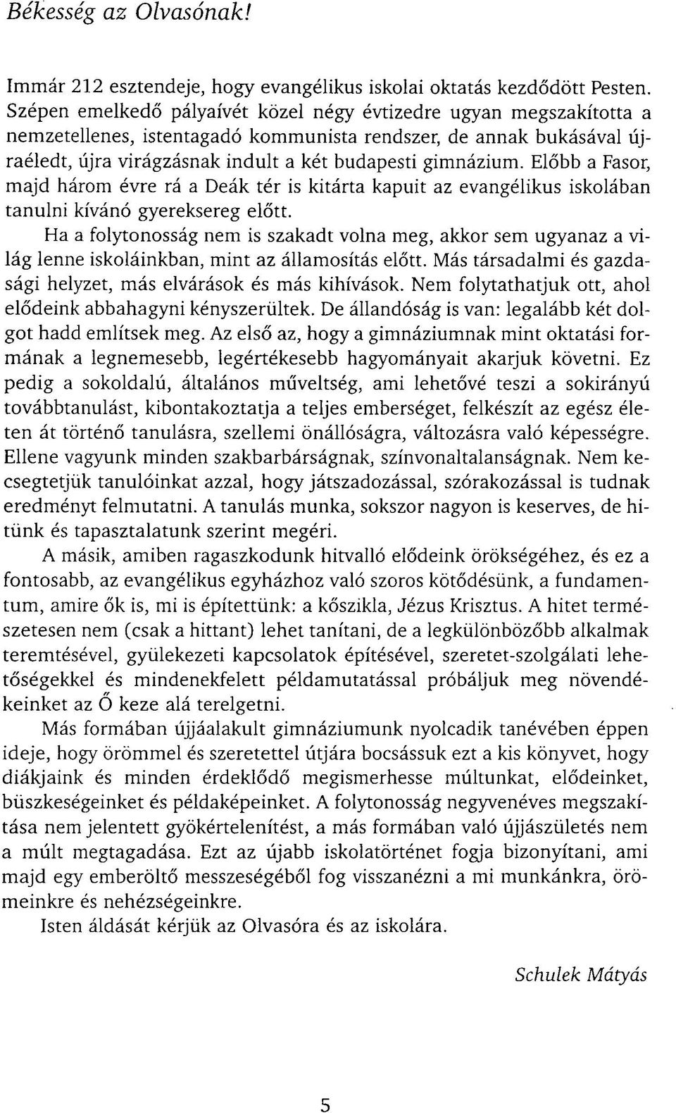 Előbb a Fasor, majd három évre rá a Deák tér is kitárta kapuit az evangélikus iskolában tanulni kívánó gyereksereg előtt.