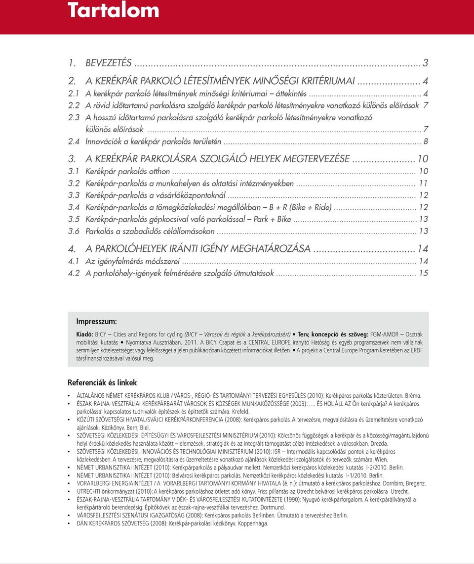 A KERÉKPÁR PARKOLÁSRA SZOLGÁLÓ HELYEK MEGTERVEZÉSE... 10 3.1 Kerékpár parkolás otthon... 10 3.2 Kerékpár-parkolás a munkahelyen és oktatási intézményekben... 11 3.