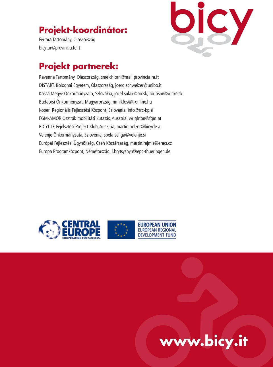 hu Koperi Regionális Fejlesztési Központ, Szlovánia, info@rrc-kp.si FGM-AMOR Osztrák mobilitási kutatás, Ausztria, wrighton@fgm.at BICYCLE Fejelsztési Projekt Klub, Ausztria, martin.