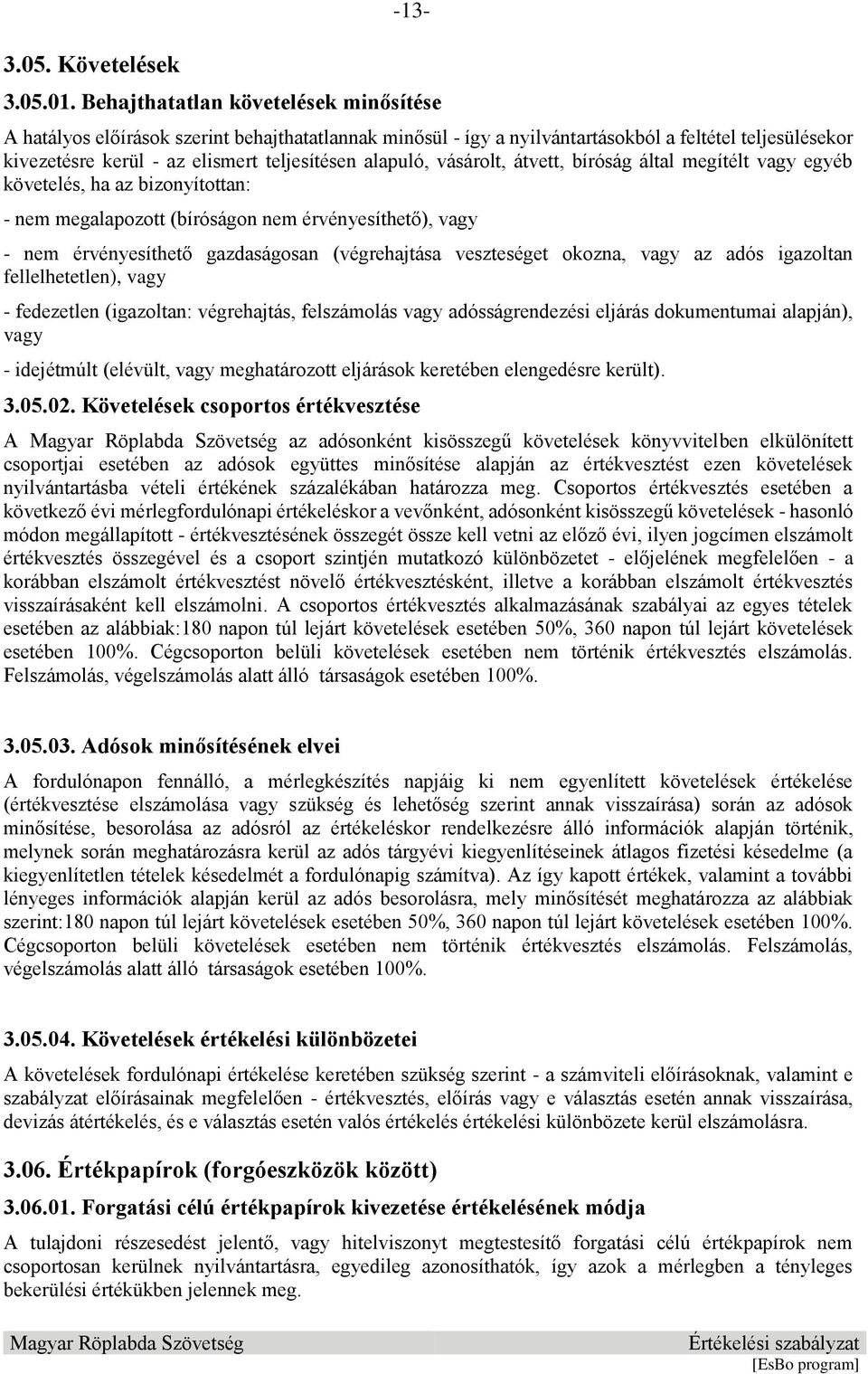 vásárolt, átvett, bíróság által megítélt vagy egyéb követelés, ha az bizonyítottan: - nem megalapozott (bíróságon nem érvényesíthető), vagy - nem érvényesíthető gazdaságosan (végrehajtása veszteséget