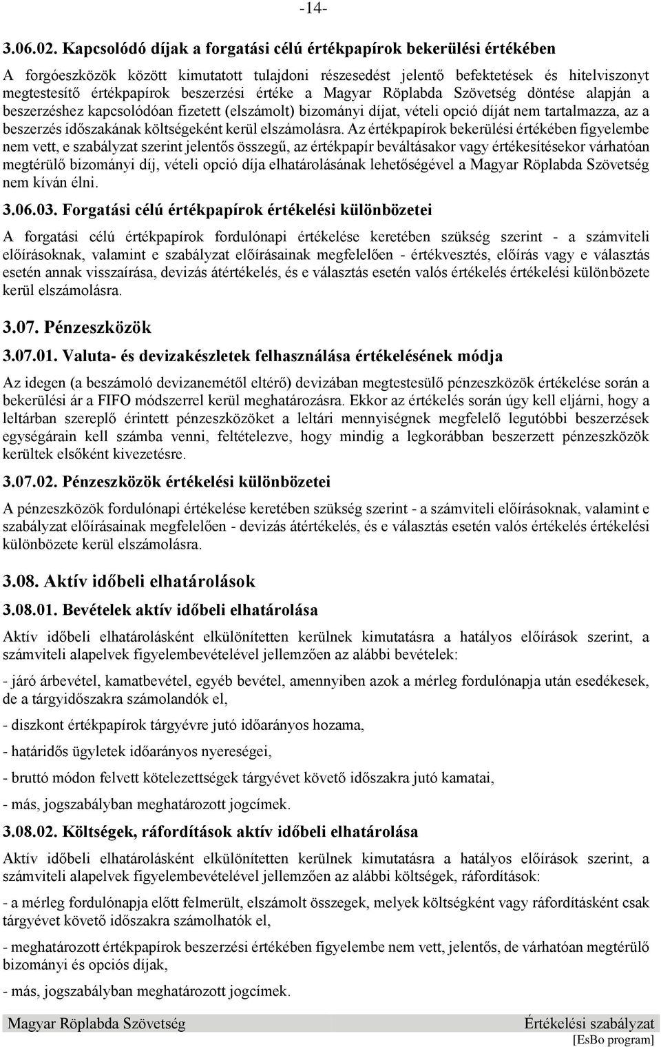 értéke a döntése alapján a beszerzéshez kapcsolódóan fizetett (elszámolt) bizományi díjat, vételi opció díját nem tartalmazza, az a beszerzés időszakának költségeként kerül elszámolásra.