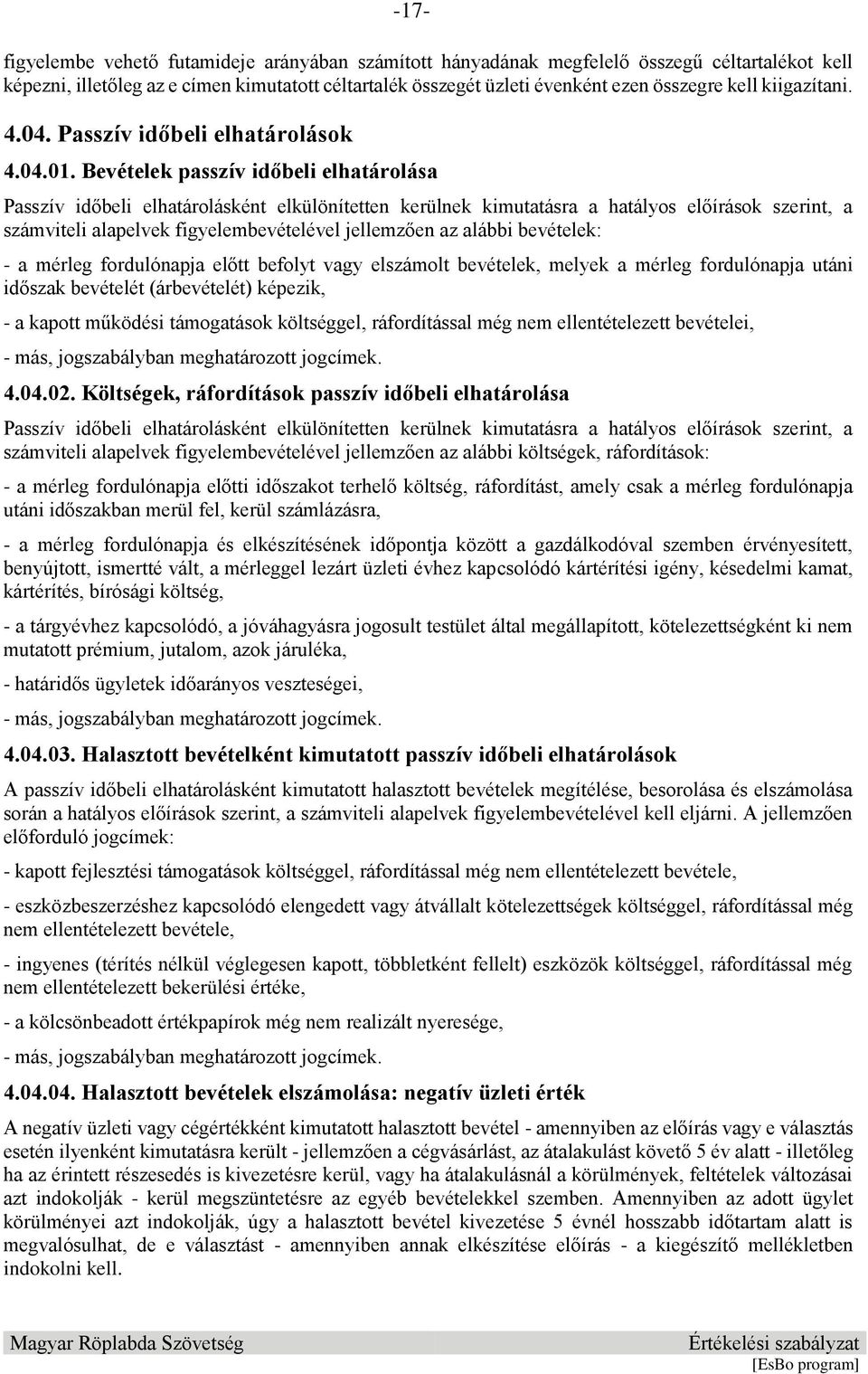 Bevételek passzív időbeli elhatárolása Passzív időbeli elhatárolásként elkülönítetten kerülnek kimutatásra a hatályos előírások szerint, a számviteli alapelvek figyelembevételével jellemzően az