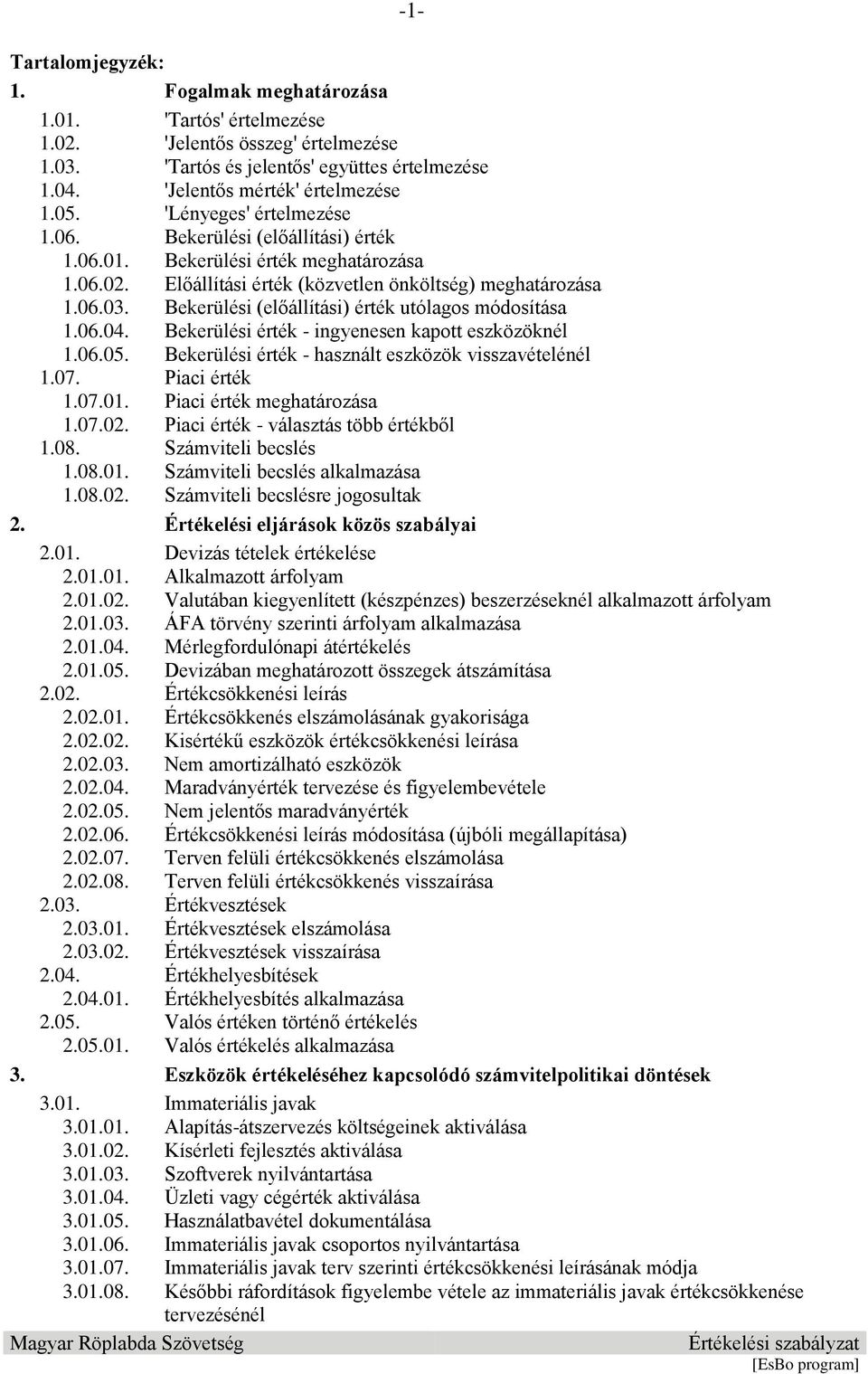 Bekerülési (előállítási) érték utólagos módosítása 1.06.04. Bekerülési érték - ingyenesen kapott eszközöknél 1.06.05. Bekerülési érték - használt eszközök visszavételénél 1.07. Piaci érték 1.07.01.