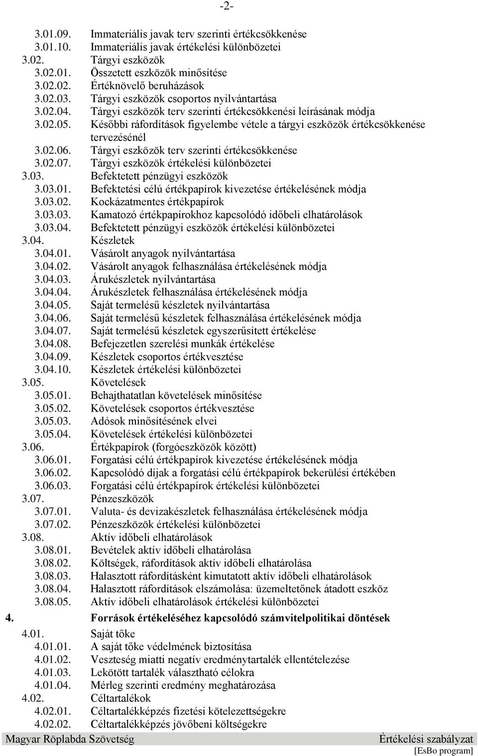 Későbbi ráfordítások figyelembe vétele a tárgyi eszközök értékcsökkenése tervezésénél 3.02.06. Tárgyi eszközök terv szerinti értékcsökkenése 3.02.07. Tárgyi eszközök értékelési különbözetei 3.03.