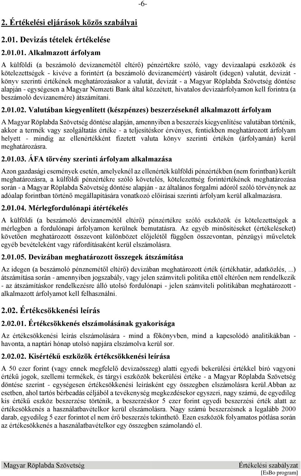 01. Alkalmazott árfolyam -6- A külföldi (a beszámoló devizanemétől eltérő) pénzértékre szóló, vagy devizaalapú eszközök és kötelezettségek - kivéve a forintért (a beszámoló devizaneméért) vásárolt