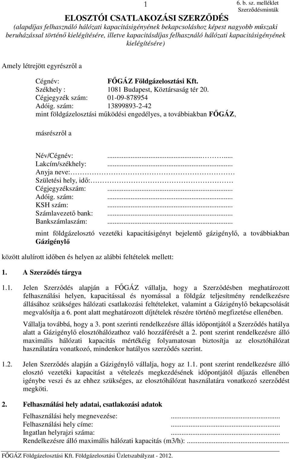 felhasználó hálózati kapacitásigényének kielégítésére) Amely létrejött egyrészről a Cégnév: FŐGÁZ Földgázelosztási Kft. Székhely : 1081 Budapest, Köztársaság tér 20.