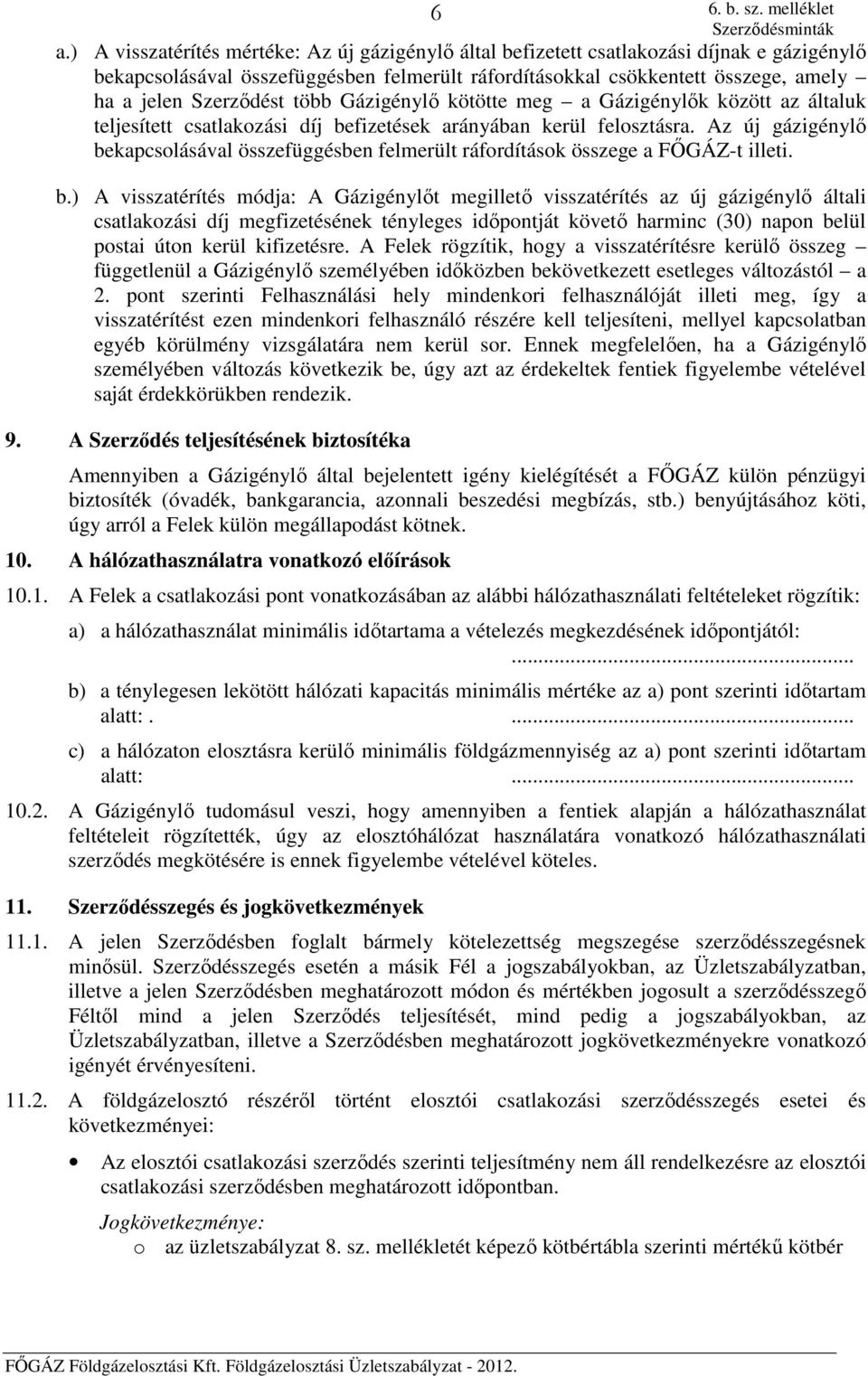 több Gázigénylő kötötte meg a Gázigénylők között az általuk teljesített csatlakozási díj befizetések arányában kerül felosztásra.