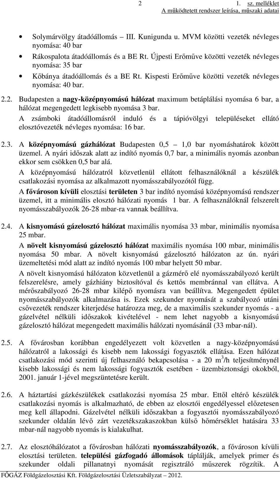 2. Budapesten a nagy-középnyomású hálózat maximum betáplálási nyomása 6 bar, a hálózat megengedett legkisebb nyomása 3 bar.