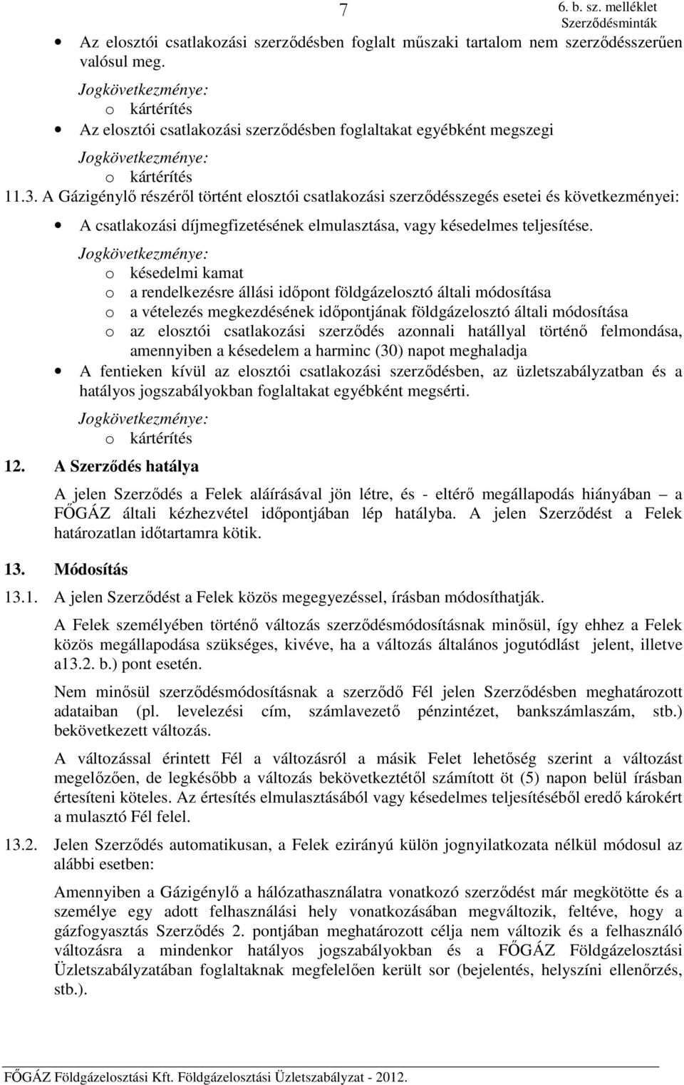 A Gázigénylő részéről történt elosztói csatlakozási szerződésszegés esetei és következményei: A csatlakozási díjmegfizetésének elmulasztása, vagy késedelmes teljesítése.