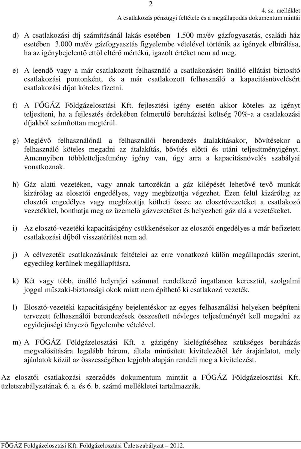 e) A leendő vagy a már csatlakozott felhasználó a csatlakozásért önálló ellátást biztosító csatlakozási pontonként, és a már csatlakozott felhasználó a kapacitásnövelésért csatlakozási díjat köteles