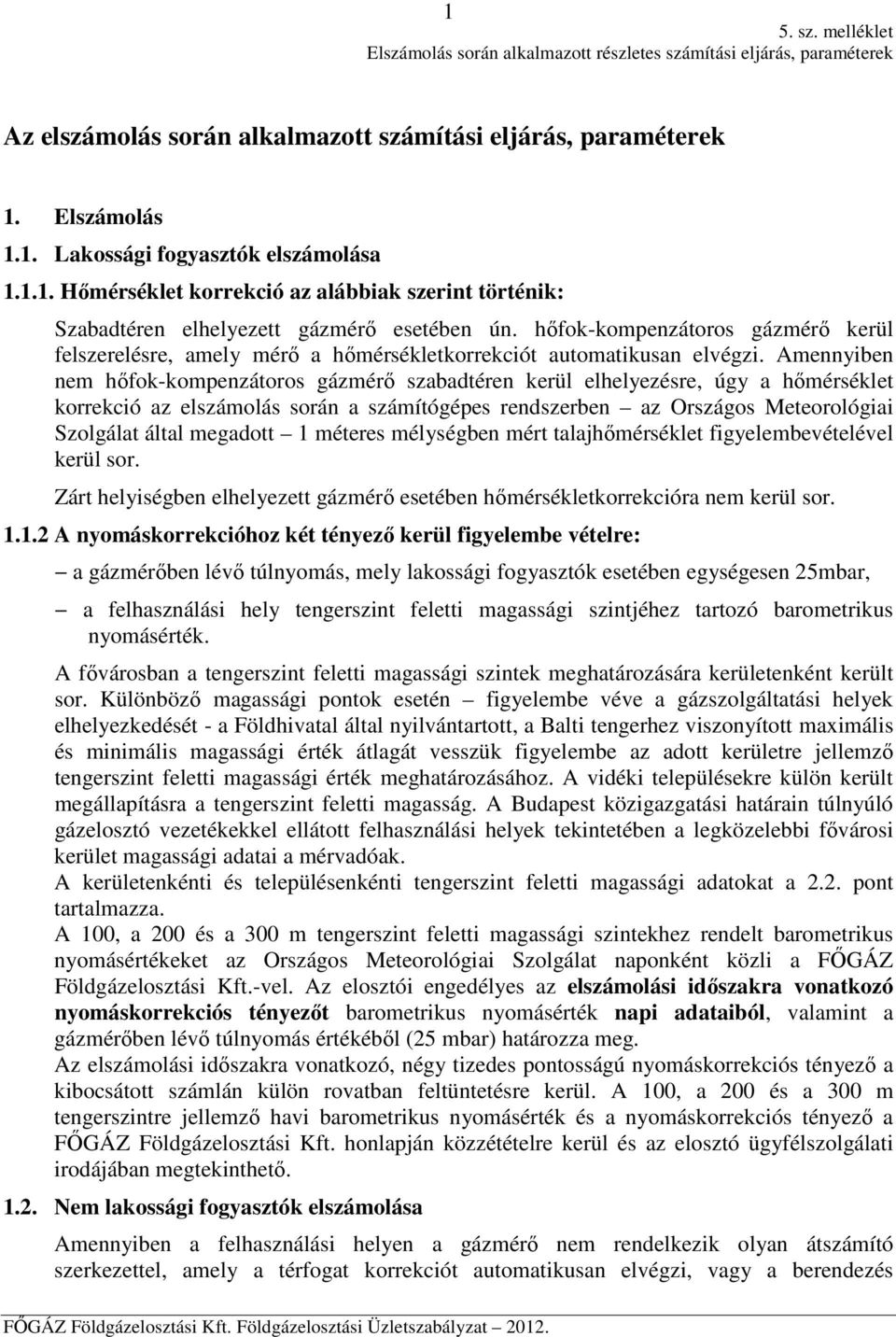 hőfok-kompenzátoros gázmérő kerül felszerelésre, amely mérő a hőmérsékletkorrekciót automatikusan elvégzi.