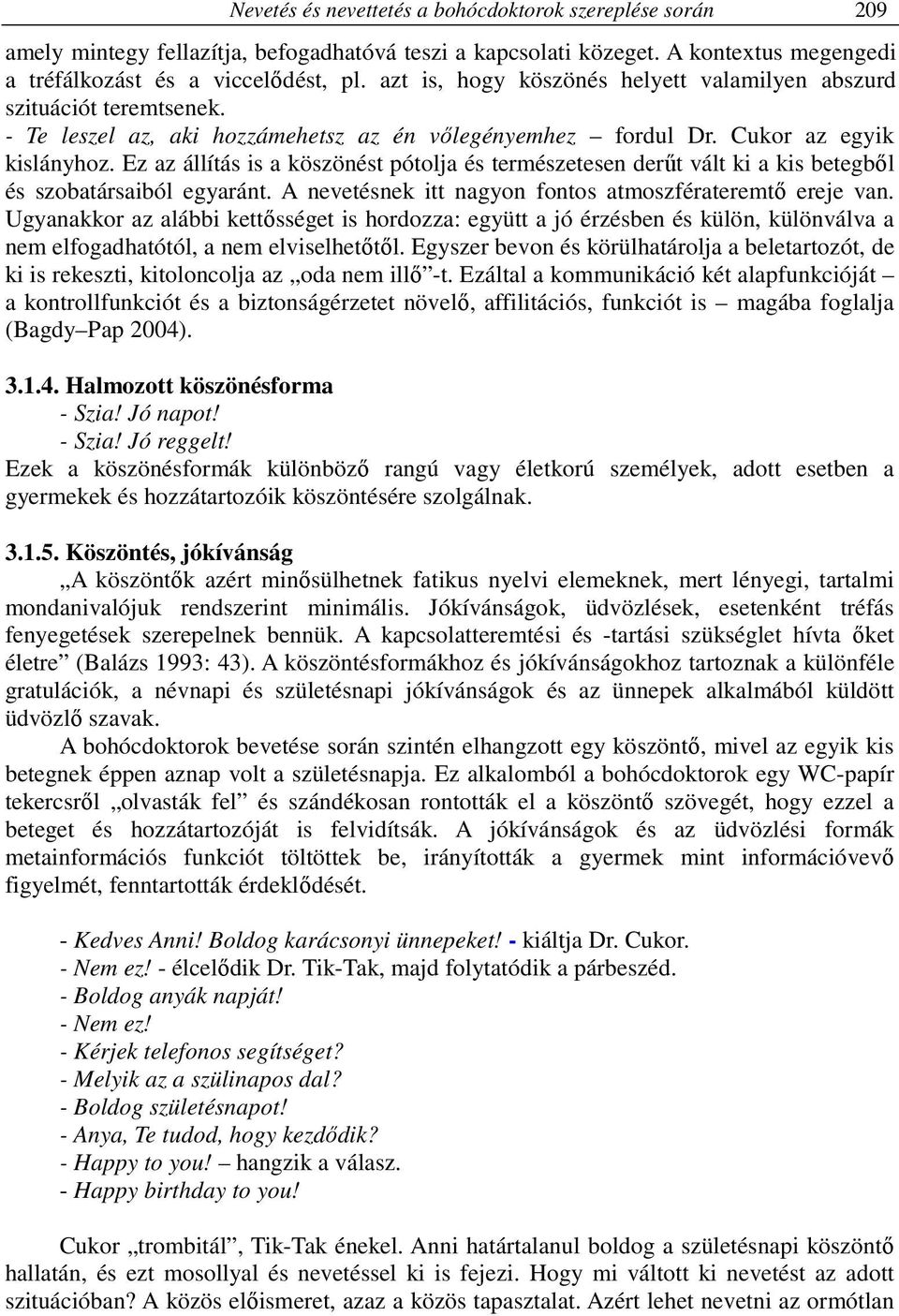 Ez az állítás is a köszönést pótolja és természetesen derűt vált ki a kis betegből és szobatársaiból egyaránt. A nevetésnek itt nagyon fontos atmoszférateremtő ereje van.