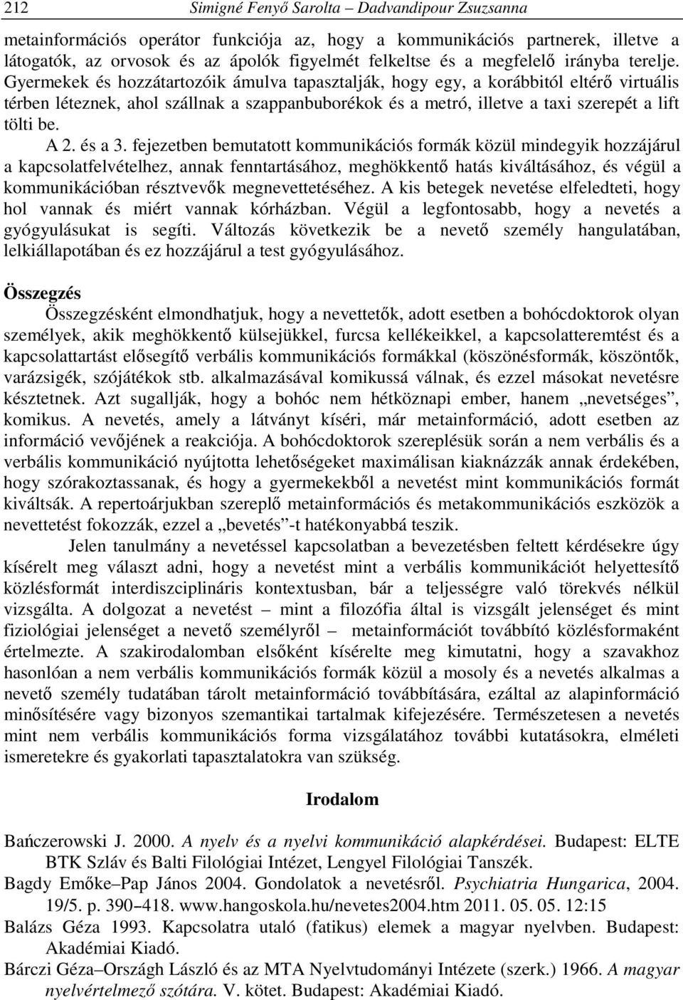 Gyermekek és hozzátartozóik ámulva tapasztalják, hogy egy, a korábbitól eltérő virtuális térben léteznek, ahol szállnak a szappanbuborékok és a metró, illetve a taxi szerepét a lift tölti be. A 2.