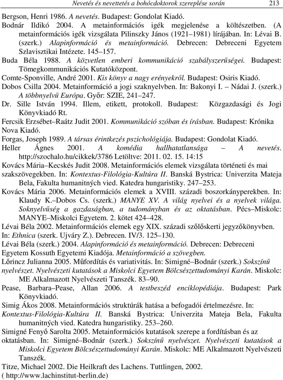 Buda Béla 1988. A közvetlen emberi kommunikáció szabályszerűségei. Budapest: Tömegkommunikációs Kutatóközpont. Comte-Sponville, André 2001. Kis könyv a nagy erényekről. Budapest: Osiris Kiadó.