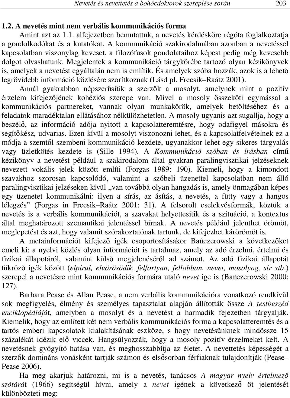 Megjelentek a kommunikáció tárgykörébe tartozó olyan kézikönyvek is, amelyek a nevetést egyáltalán nem is említik.