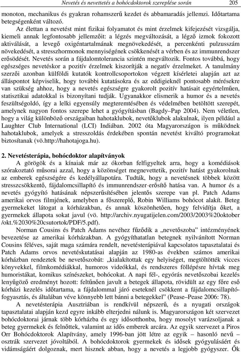 oxigéntartalmának megnövekedését, a percenkénti pulzusszám növekedését, a stresszhormonok mennyiségének csökkenését a vérben és az immunrendszer erősödését.