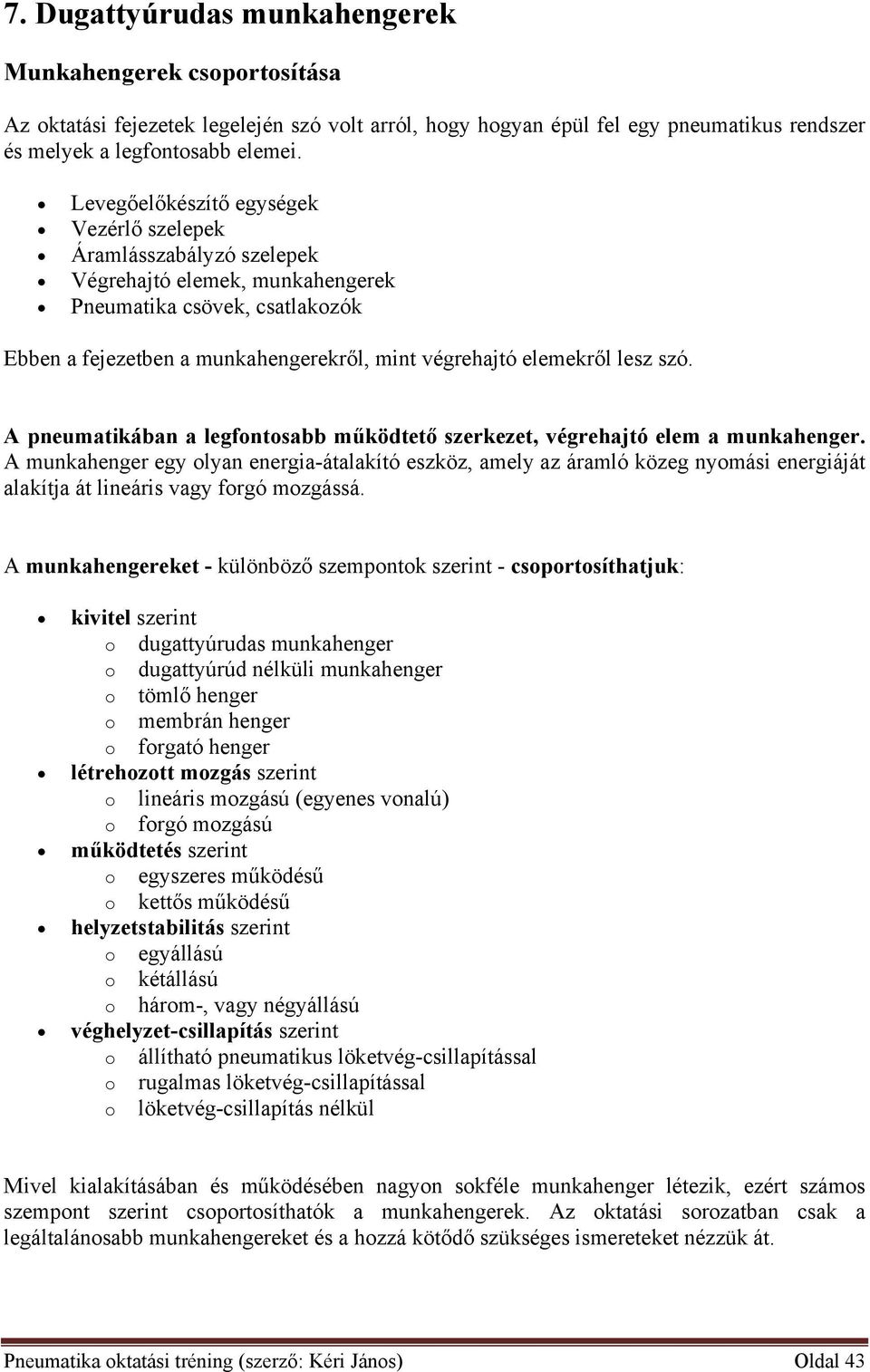 lesz szó. A pneumatikában a legfontosabb működtető szerkezet, végrehajtó elem a munkahenger.