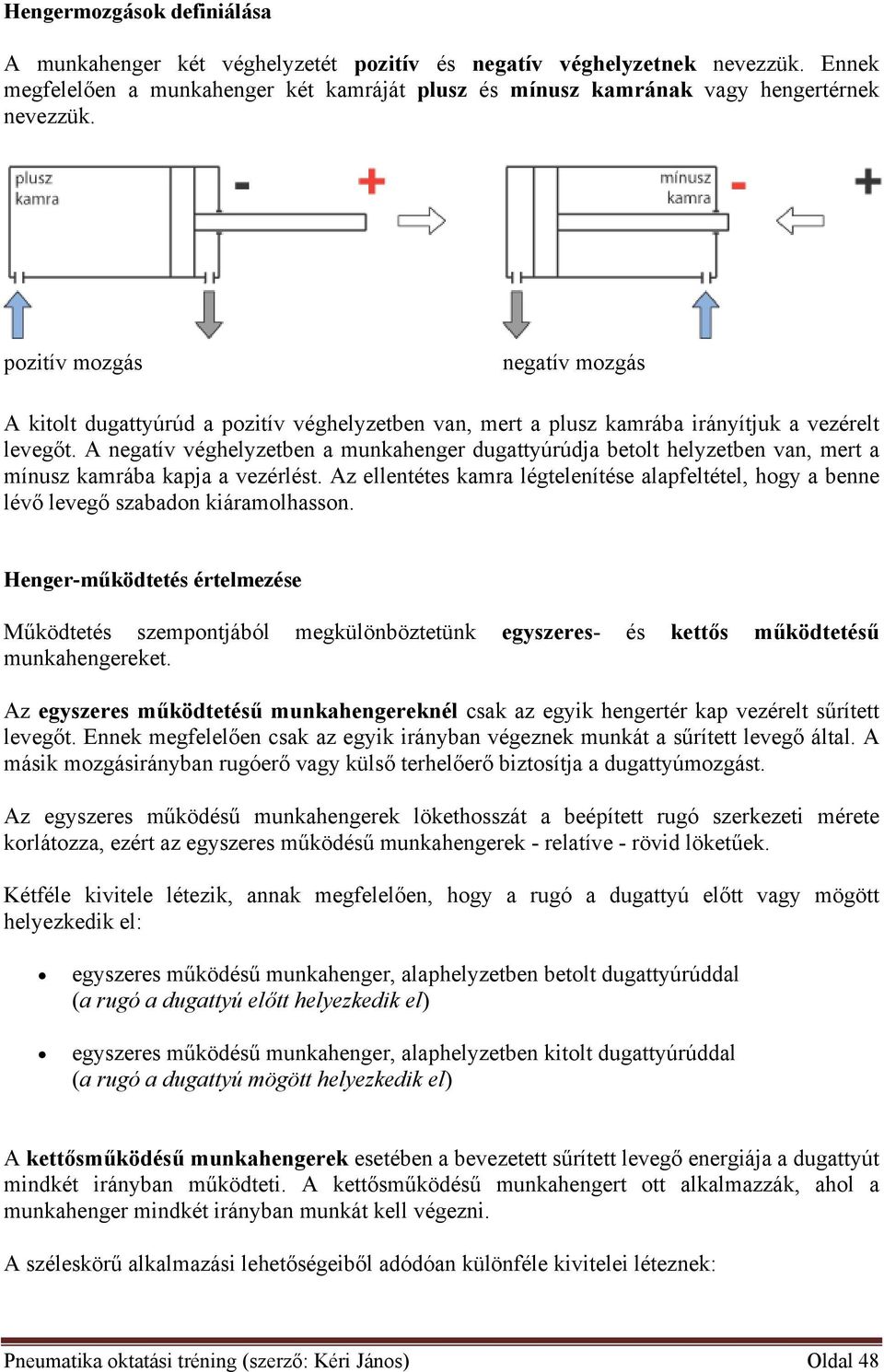 A negatív véghelyzetben a munkahenger dugattyúrúdja betolt helyzetben van, mert a mínusz kamrába kapja a vezérlést.