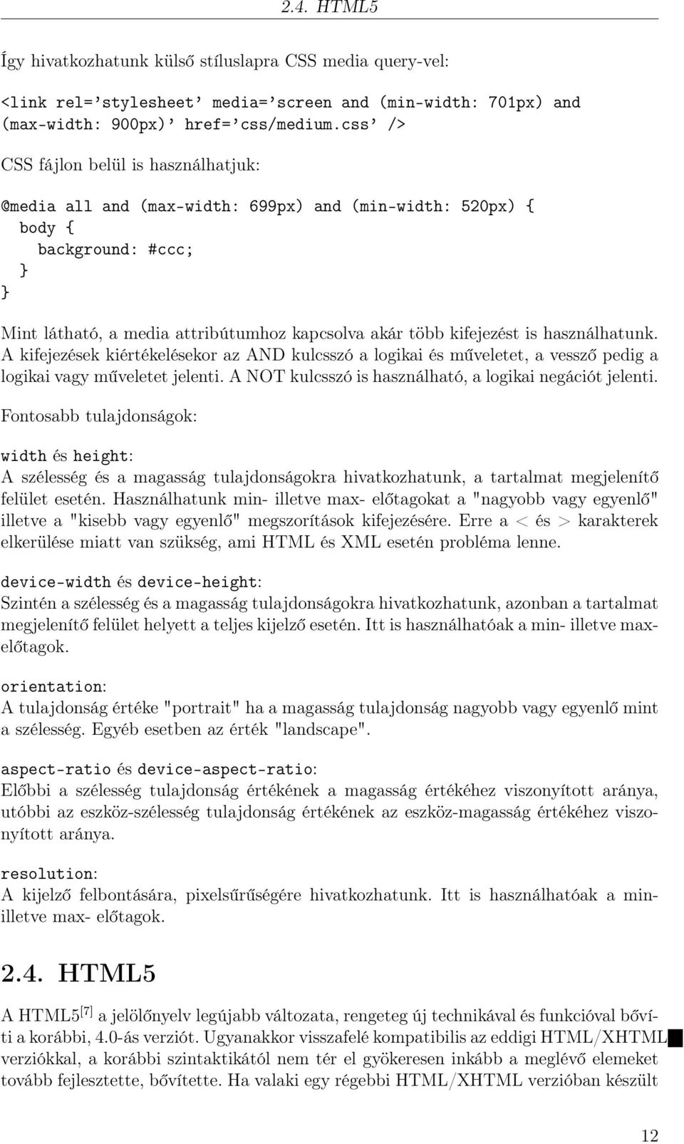 használhatunk. A kifejezések kiértékelésekor az AND kulcsszó a logikai és műveletet, a vessző pedig a logikai vagy műveletet jelenti. A NOT kulcsszó is használható, a logikai negációt jelenti.