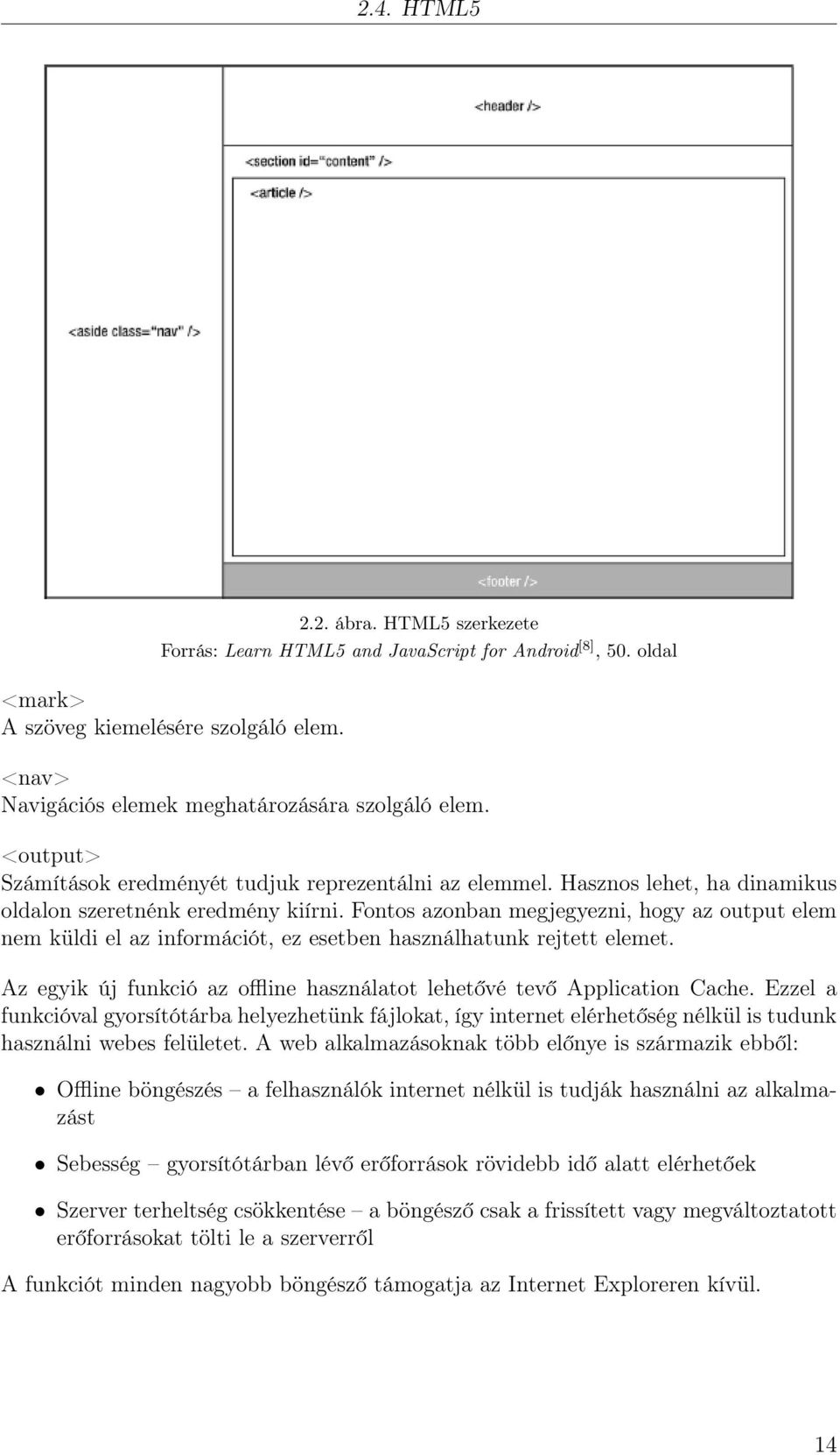 Fontos azonban megjegyezni, hogy az output elem nem küldi el az információt, ez esetben használhatunk rejtett elemet. Az egyik új funkció az offline használatot lehetővé tevő Application Cache.