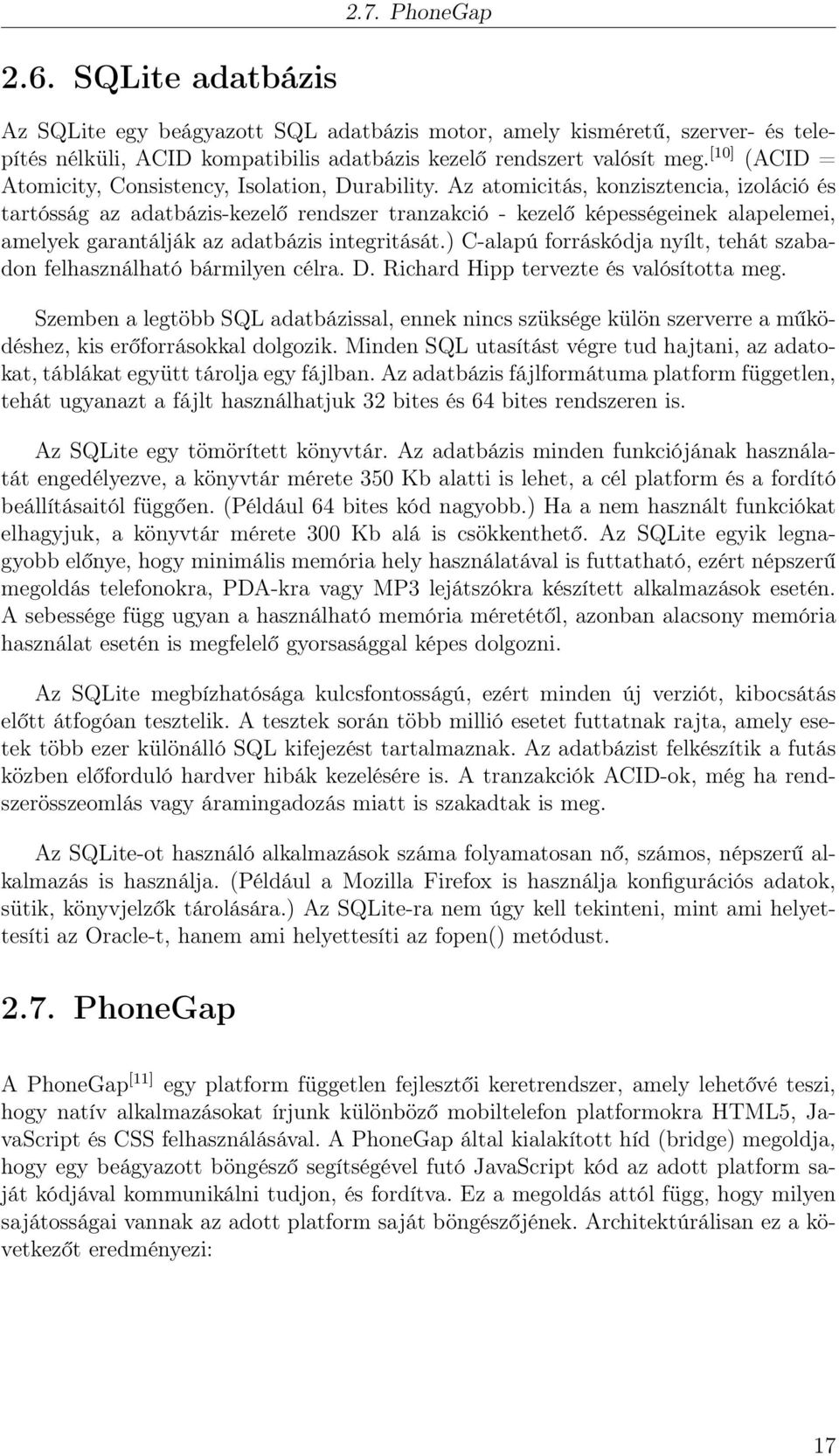 Az atomicitás, konzisztencia, izoláció és tartósság az adatbázis-kezelő rendszer tranzakció - kezelő képességeinek alapelemei, amelyek garantálják az adatbázis integritását.