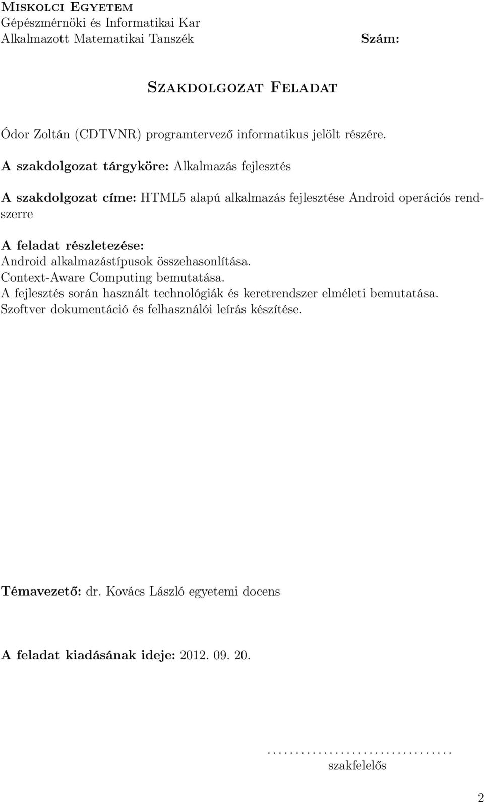 A szakdolgozat tárgyköre: Alkalmazás fejlesztés A szakdolgozat címe: HTML5 alapú alkalmazás fejlesztése Android operációs rendszerre A feladat részletezése: Android