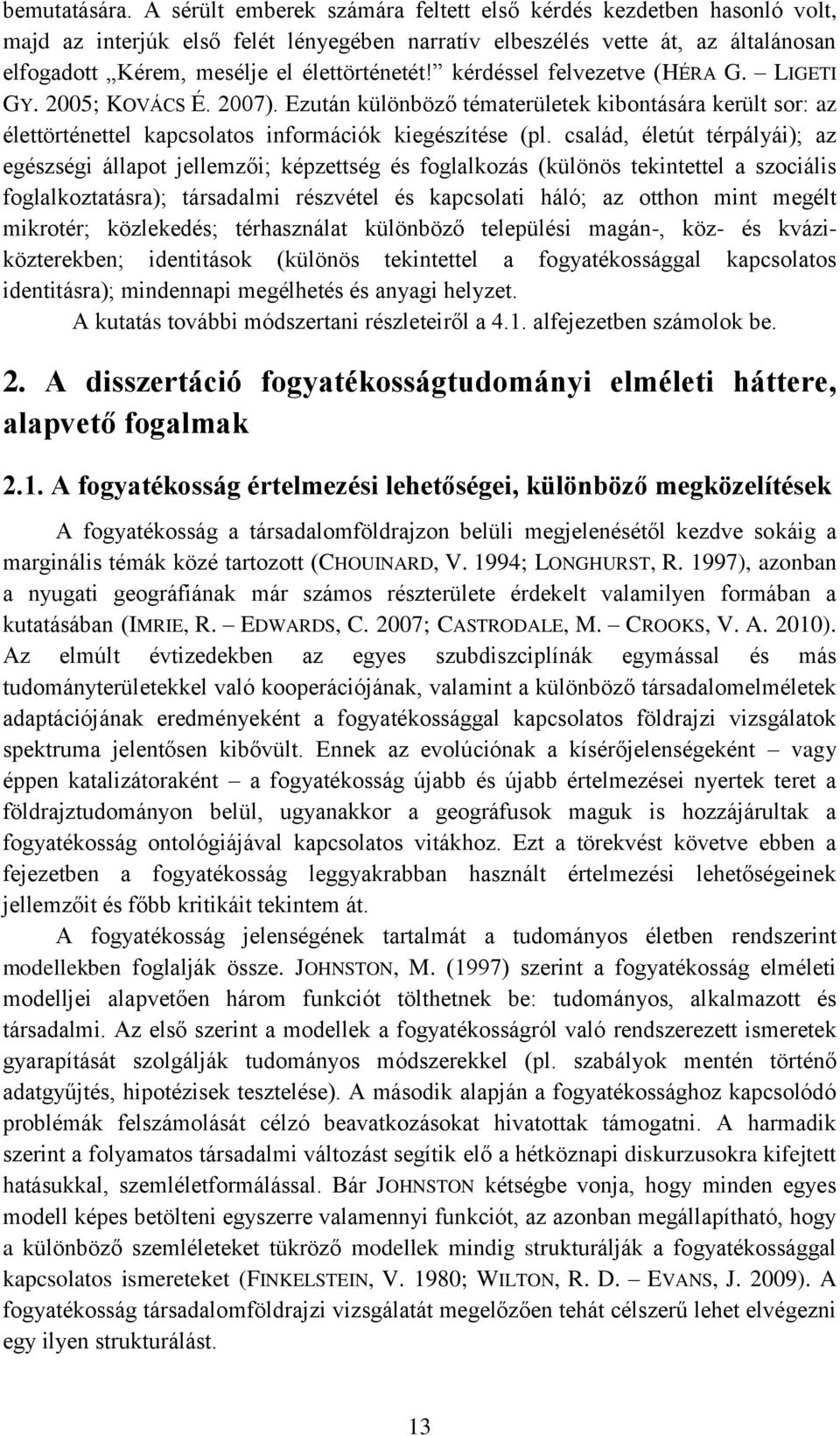 kérdéssel felvezetve (HÉRA G. LIGETI GY. 2005; KOVÁCS É. 2007). Ezután különböző tématerületek kibontására került sor: az élettörténettel kapcsolatos információk kiegészítése (pl.