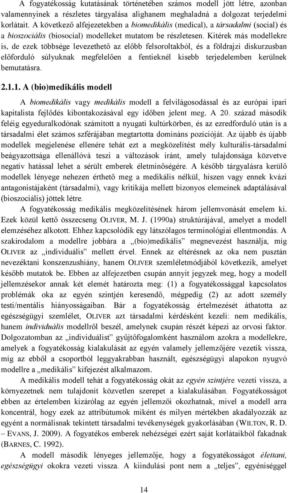 Kitérek más modellekre is, de ezek többsége levezethető az előbb felsoroltakból, és a földrajzi diskurzusban előforduló súlyuknak megfelelően a fentieknél kisebb terjedelemben kerülnek bemutatásra. 2.