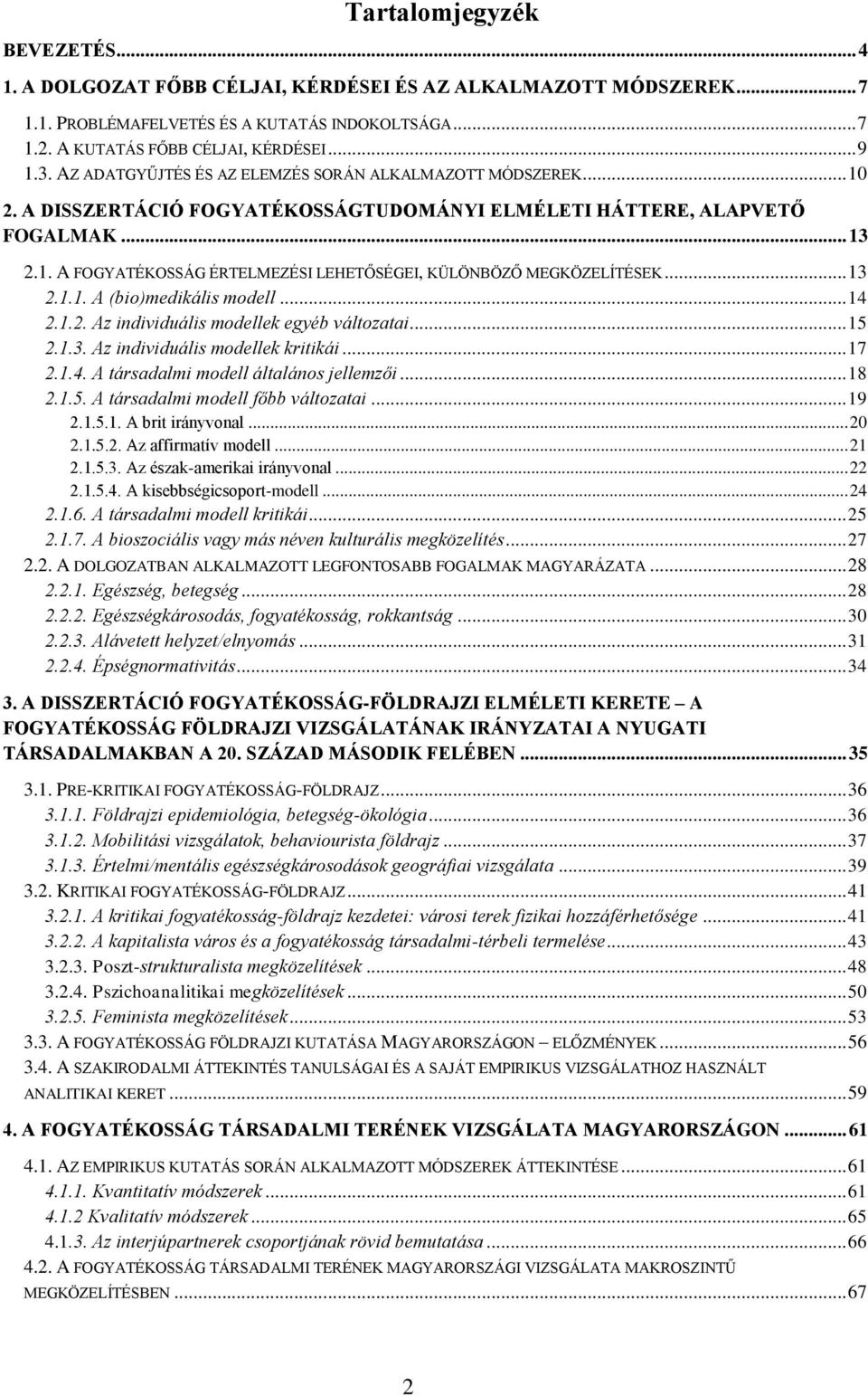 .. 13 2.1.1. A (bio)medikális modell... 14 2.1.2. Az individuális modellek egyéb változatai... 15 2.1.3. Az individuális modellek kritikái... 17 2.1.4. A társadalmi modell általános jellemzői... 18 2.