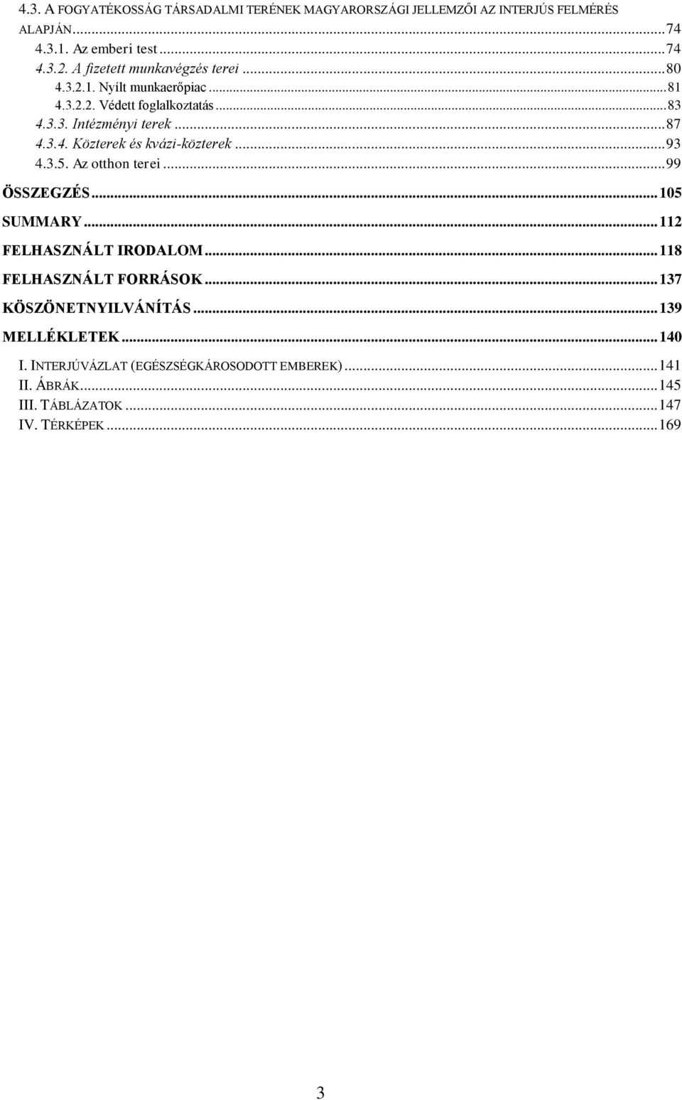 .. 93 4.3.5. Az otthon terei... 99 ÖSSZEGZÉS... 105 SUMMARY... 112 FELHASZNÁLT IRODALOM... 118 FELHASZNÁLT FORRÁSOK... 137 KÖSZÖNETNYILVÁNÍTÁS.