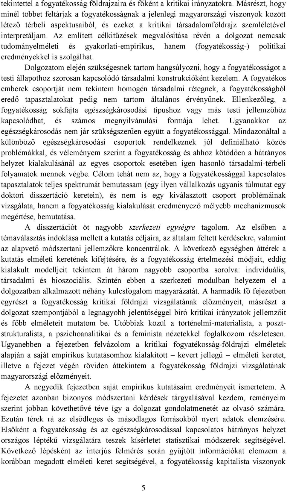 Az említett célkitűzések megvalósítása révén a dolgozat nemcsak tudományelméleti és gyakorlati-empirikus, hanem (fogyatékosság-) politikai eredményekkel is szolgálhat.