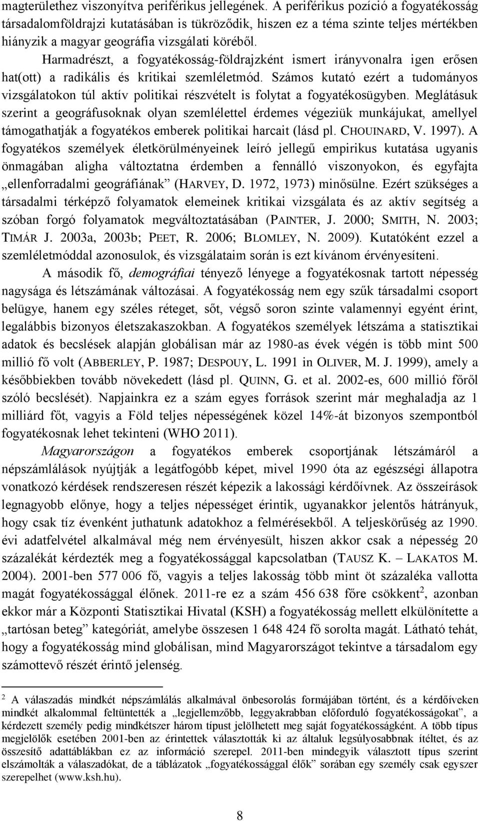 Harmadrészt, a fogyatékosság-földrajzként ismert irányvonalra igen erősen hat(ott) a radikális és kritikai szemléletmód.