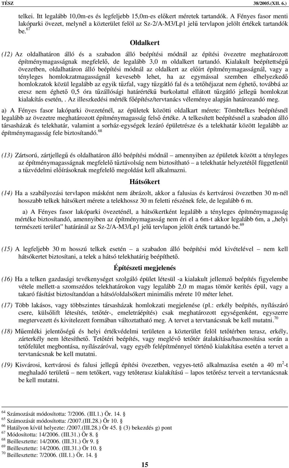 67 Oldalkert (12) Az oldalhatáron álló és a szabadon álló beépítési módnál az építési övezetre meghatározott építménymagasságnak megfelelő, de legalább 3,0 m oldalkert tartandó.