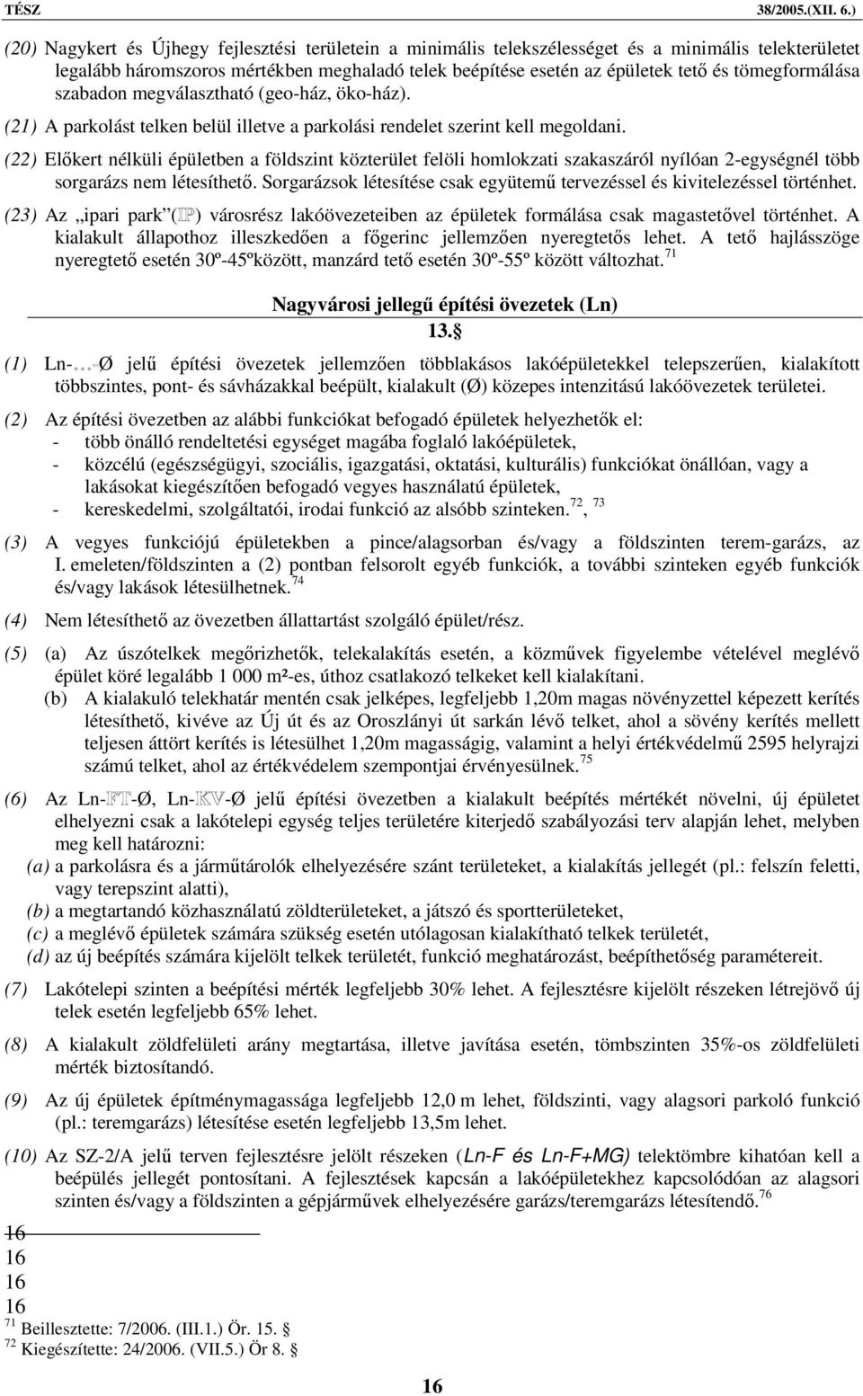 (22) Előkert nélküli épületben a földszint közterület felöli homlokzati szakaszáról nyílóan 2-egységnél több sorgarázs nem létesíthető.