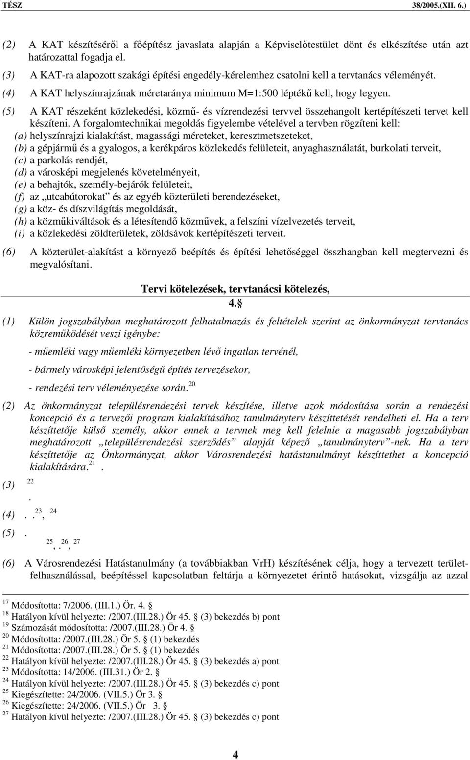 (5) A KAT részeként közlekedési, közmű- és vízrendezési tervvel összehangolt kertépítészeti tervet kell készíteni.