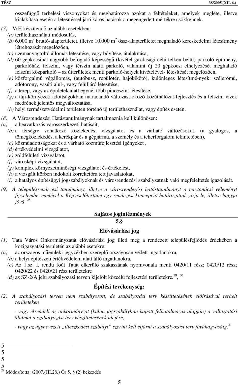 000 m 2 össz-alapterületet meghaladó kereskedelmi létesítmény létrehozását megelőzően, (c) üzemanyagtöltő állomás létesítése, vagy bővítése, átalakítása, (d) 60 gépkocsinál nagyobb befogadó képességű