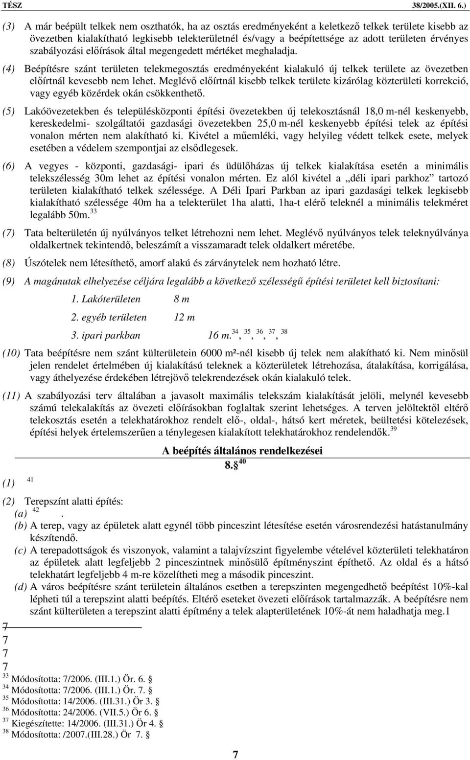 (4) Beépítésre szánt területen telekmegosztás eredményeként kialakuló új telkek területe az övezetben előírtnál kevesebb nem lehet.