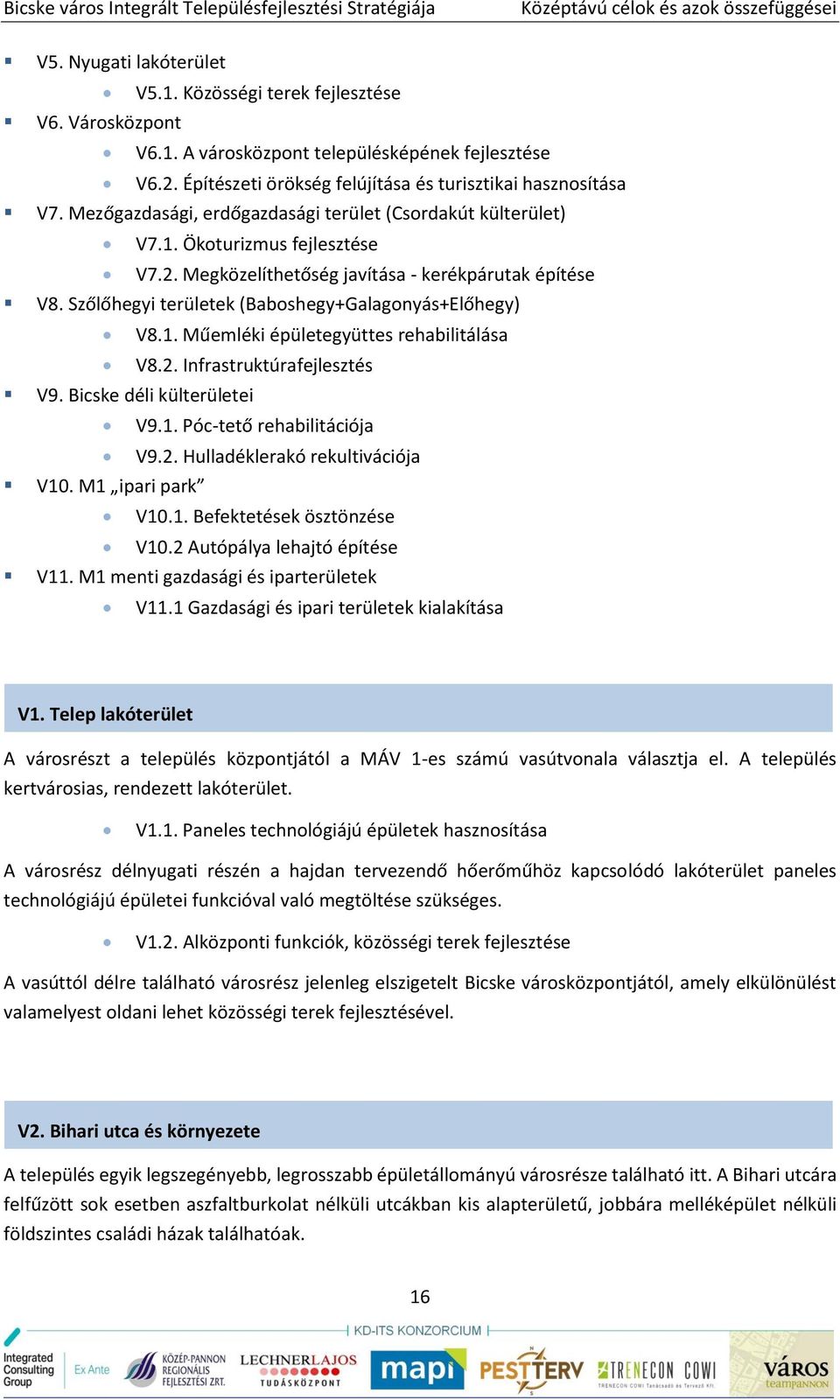 Megközelíthetőség javítása - kerékpárutak építése V8. Szőlőhegyi területek (Baboshegy+Galagonyás+Előhegy) V8.1. Műemléki épületegyüttes rehabilitálása V8.2. Infrastruktúrafejlesztés V9.