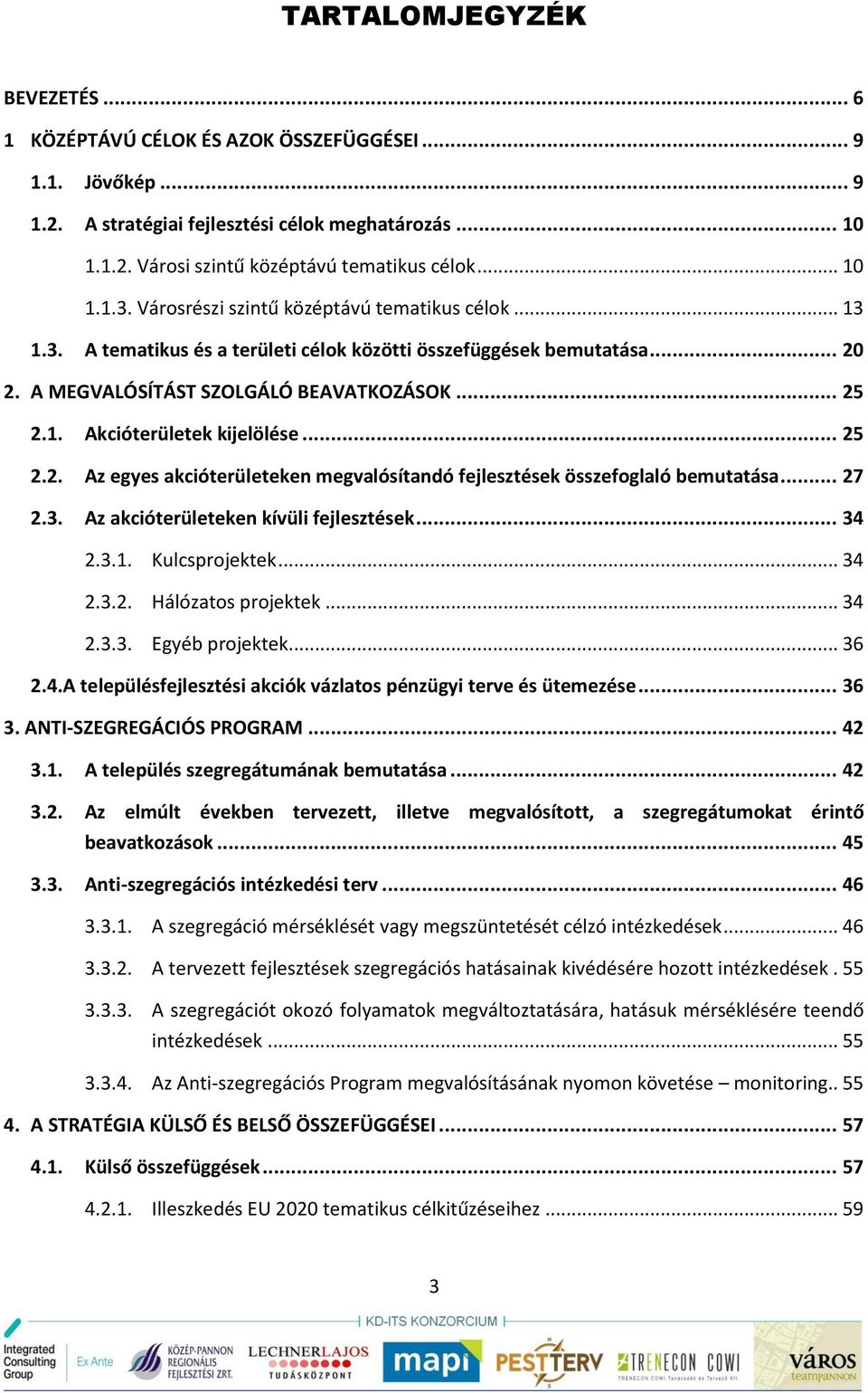 .. 25 2.2. Az egyes akcióterületeken megvalósítandó fejlesztések összefoglaló bemutatása... 27 2.3. Az akcióterületeken kívüli fejlesztések... 34 2.3.1. Kulcsprojektek... 34 2.3.2. Hálózatos projektek.