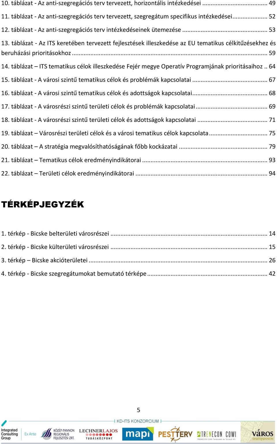 .. 59 14. táblázat ITS tematikus célok illeszkedése Fejér megye Operatív Programjának prioritásaihoz.. 64 15. táblázat - A városi szintű tematikus célok és problémák kapcsolatai... 67 16.